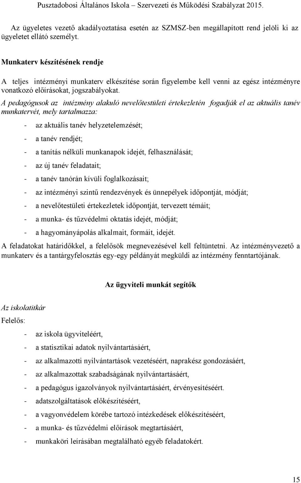A pedagógusok az intézmény alakuló nevelőtestületi értekezletén fogadják el az aktuális tanév munkatervét, mely tartalmazza: - az aktuális tanév helyzetelemzését; - a tanév rendjét; - a tanítás