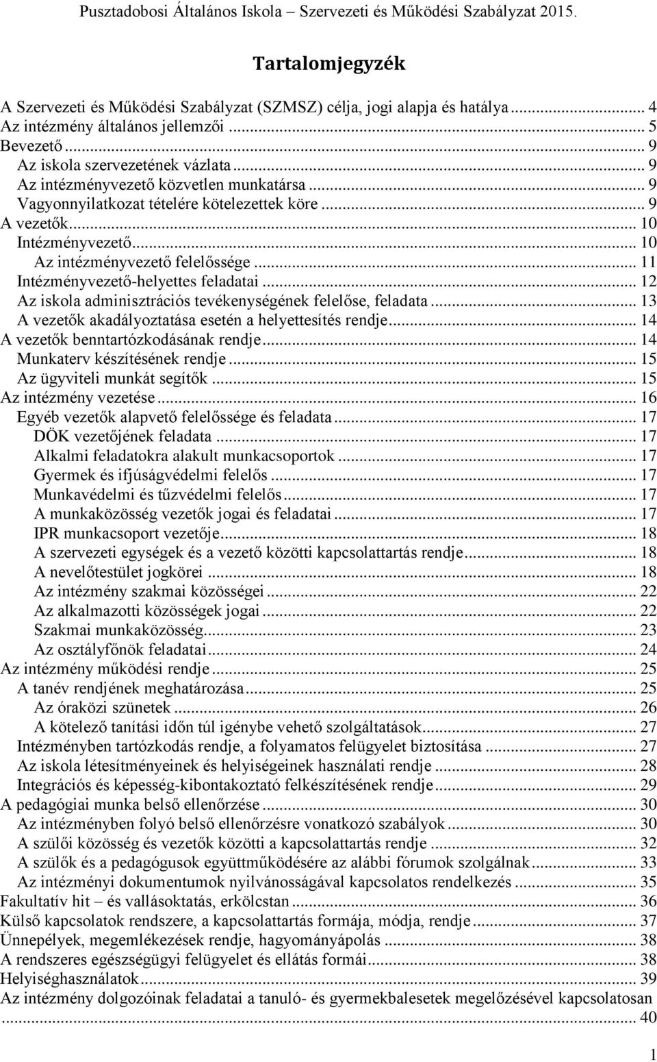 .. 11 Intézményvezető-helyettes feladatai... 12 Az iskola adminisztrációs tevékenységének felelőse, feladata... 13 A vezetők akadályoztatása esetén a helyettesítés rendje.