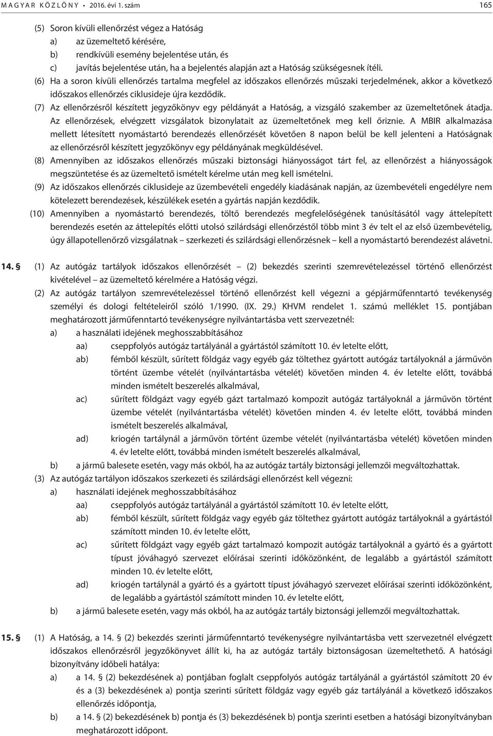 szükségesnek ítéli. (6) Ha a soron kívüli ellenőrzés tartalma megfelel az időszakos ellenőrzés műszaki terjedelmének, akkor a következő időszakos ellenőrzés ciklusideje újra kezdődik.