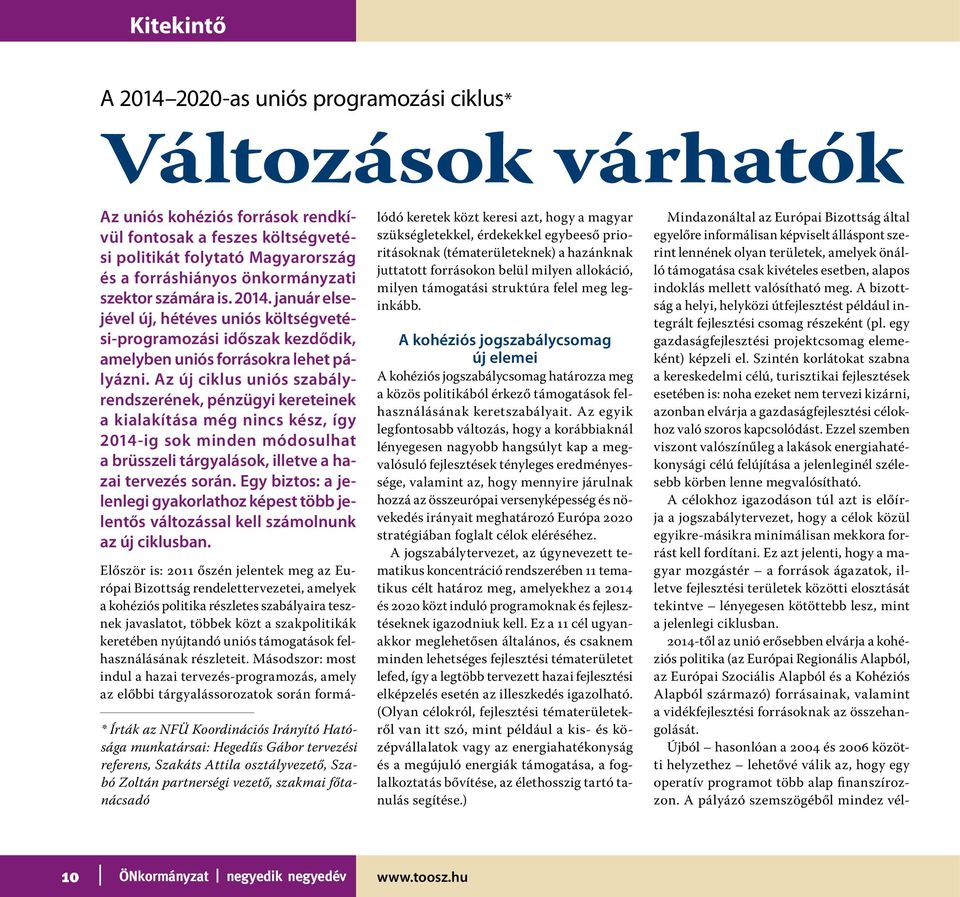 Az új ciklus uniós szabályrendszerének, pénzügyi kereteinek a kialakítása még nincs kész, így 2014-ig sok minden módosulhat a brüsszeli tárgyalások, illetve a hazai tervezés során.