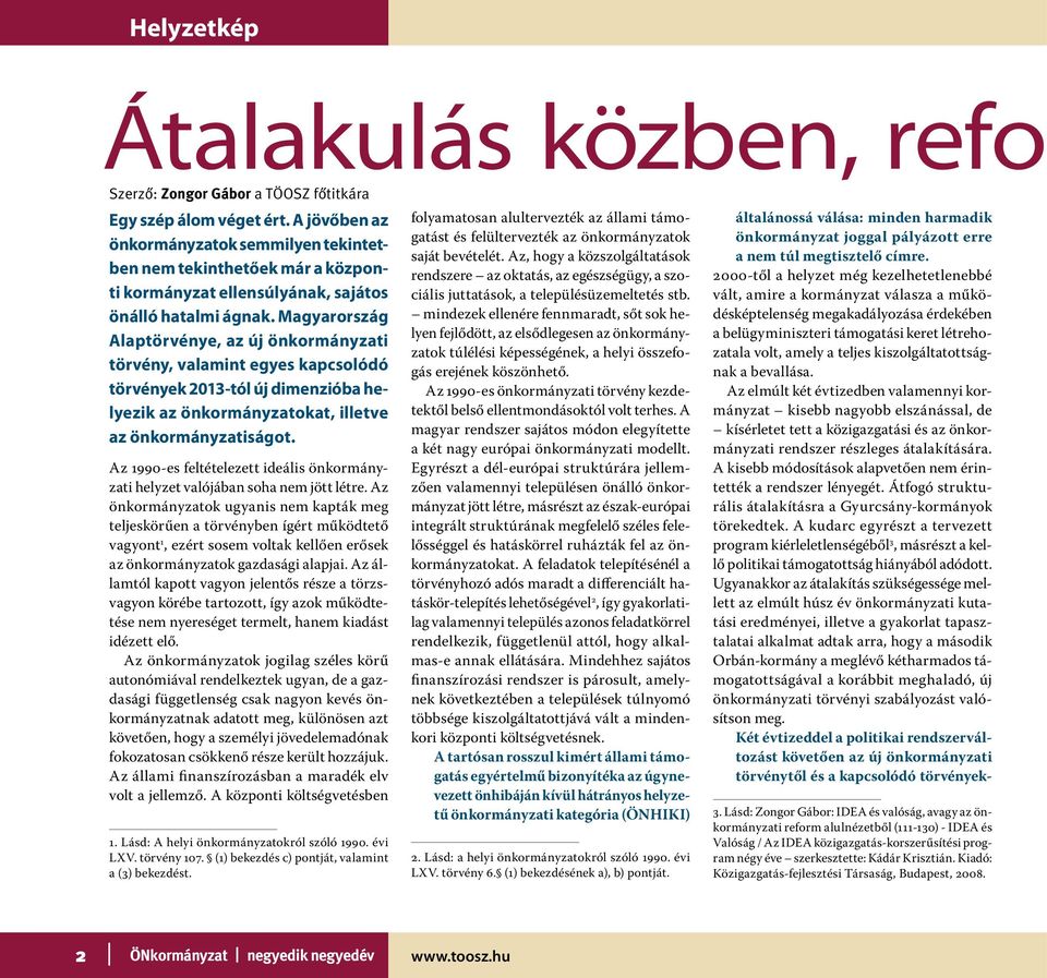 Magyarország Alaptörvénye, az új önkormányzati törvény, valamint egyes kapcsolódó törvények 2013-tól új dimenzióba helyezik az önkormányzatokat, illetve az önkormányzatiságot.