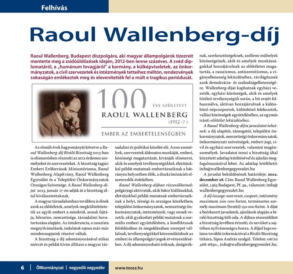 fel a múlt e tragikus periódusát. Az elmúlt évek hagyományát követve a Raoul Wallenberg-díj Bíráló Bizottság 2013-ban is elismerésben részesíti az arra érdemes személyeket és szervezeteket.