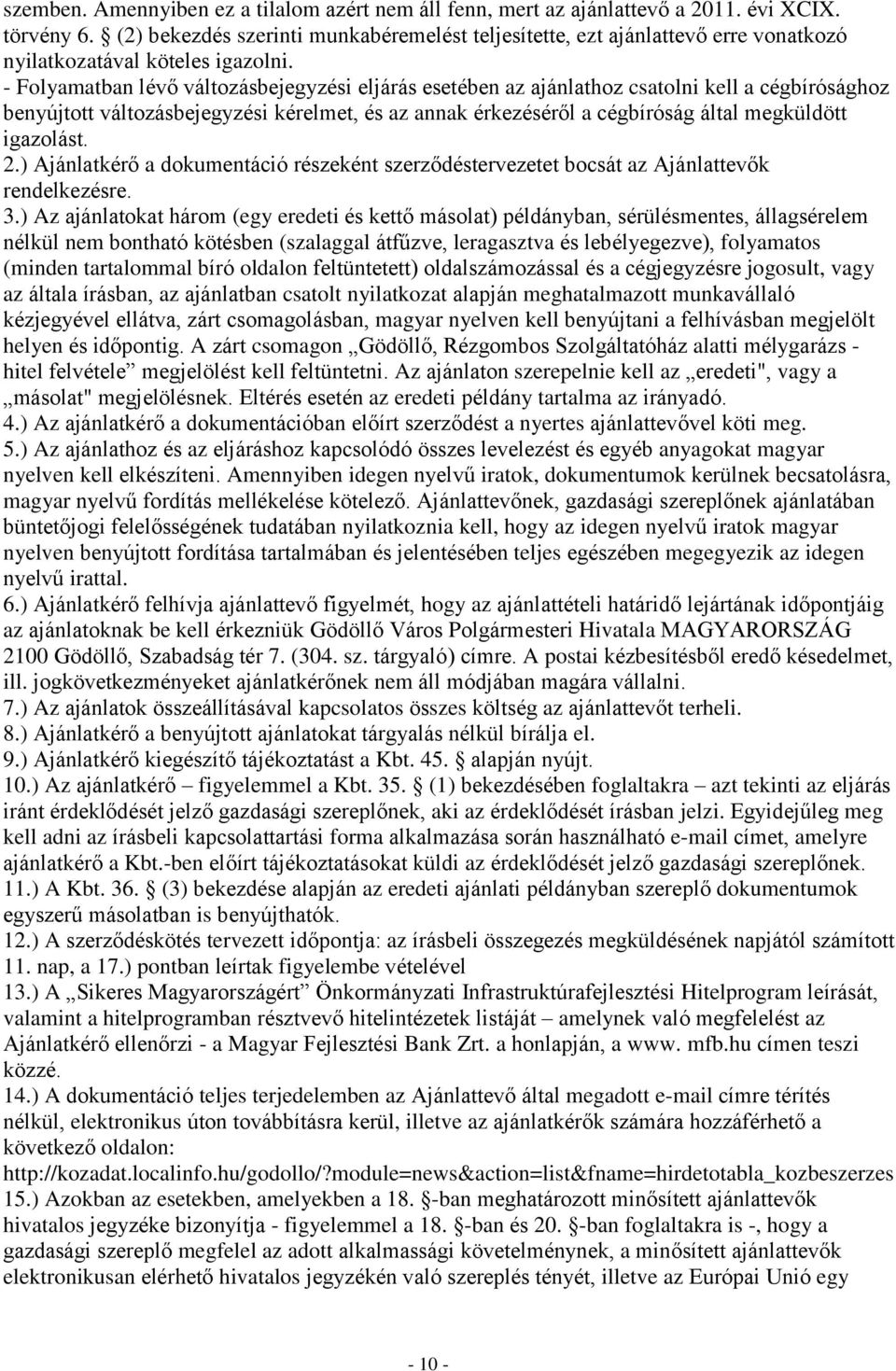 - Folyamatban lévő változásbejegyzési eljárás esetében az ajánlathoz csatolni kell a cégbírósághoz benyújtott változásbejegyzési kérelmet, és az annak érkezéséről a cégbíróság által megküldött