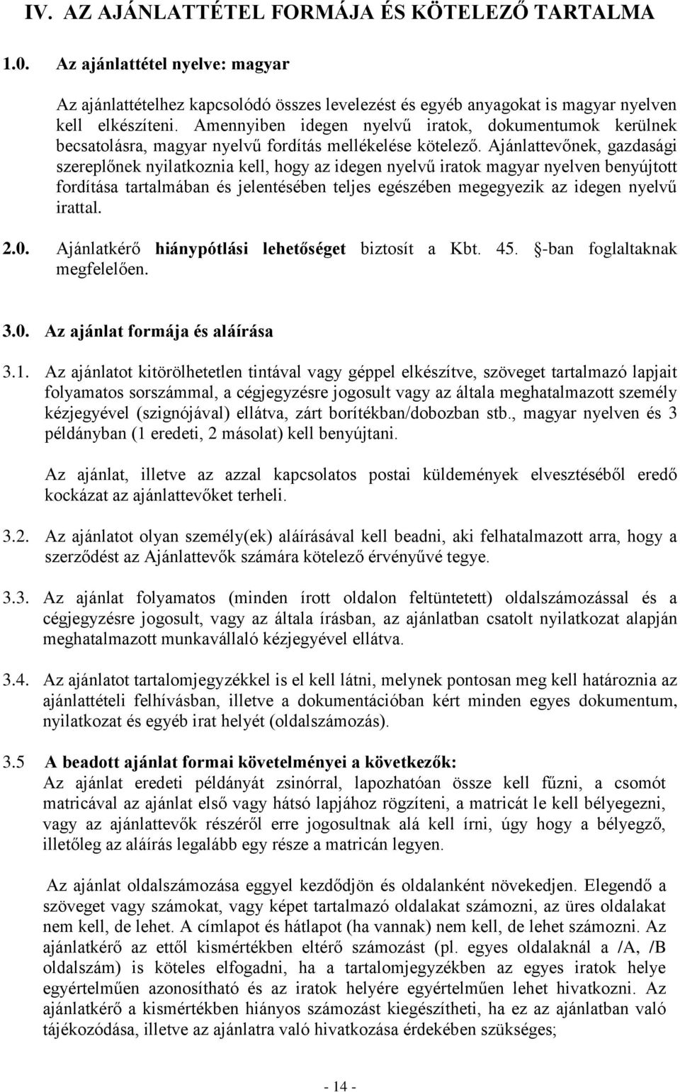 Ajánlattevőnek, gazdasági szereplőnek nyilatkoznia kell, hogy az idegen nyelvű iratok magyar nyelven benyújtott fordítása tartalmában és jelentésében teljes egészében megegyezik az idegen nyelvű