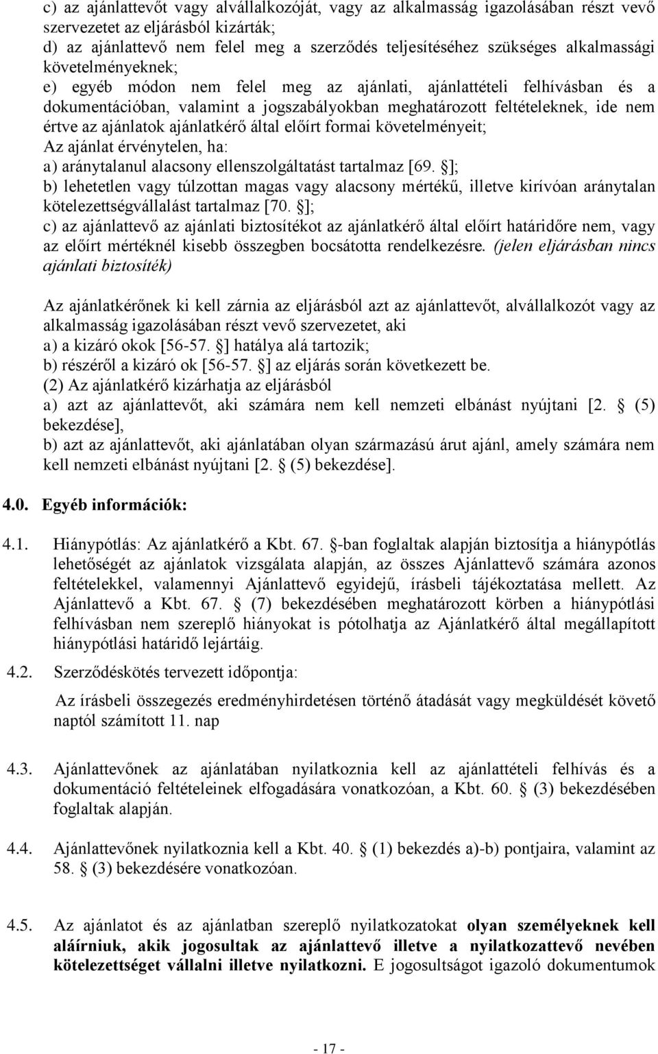 ajánlatok ajánlatkérő által előírt formai követelményeit; Az ajánlat érvénytelen, ha: a) aránytalanul alacsony ellenszolgáltatást tartalmaz [69.