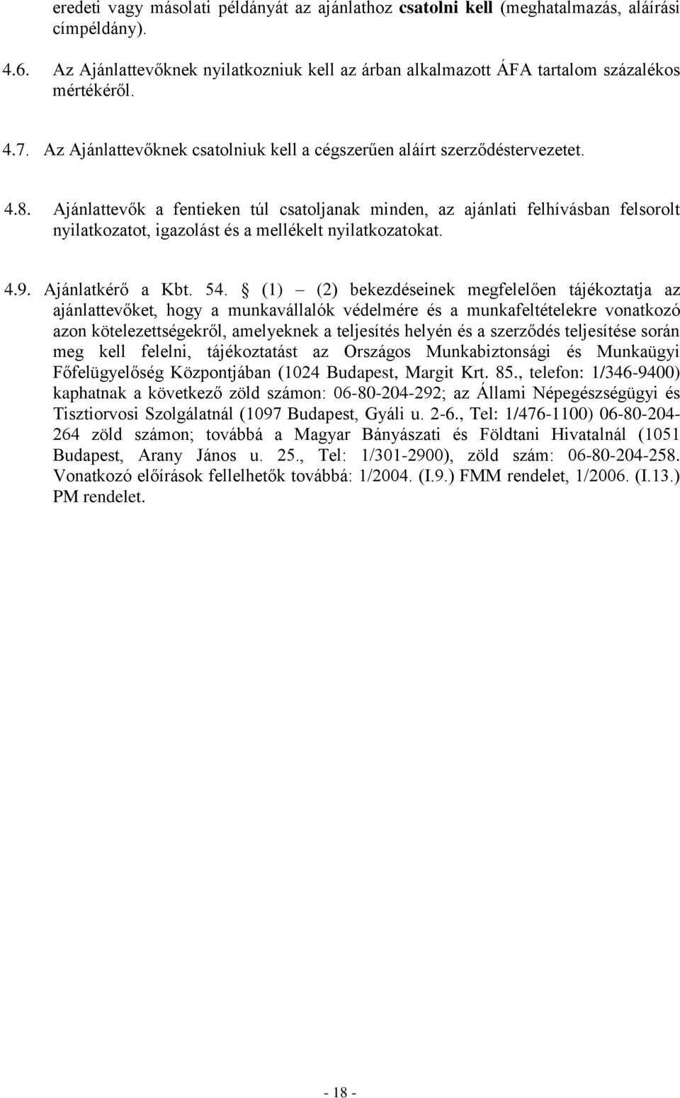 Ajánlattevők a fentieken túl csatoljanak minden, az ajánlati felhívásban felsorolt nyilatkozatot, igazolást és a mellékelt nyilatkozatokat. 4.9. Ajánlatkérő a Kbt. 54.