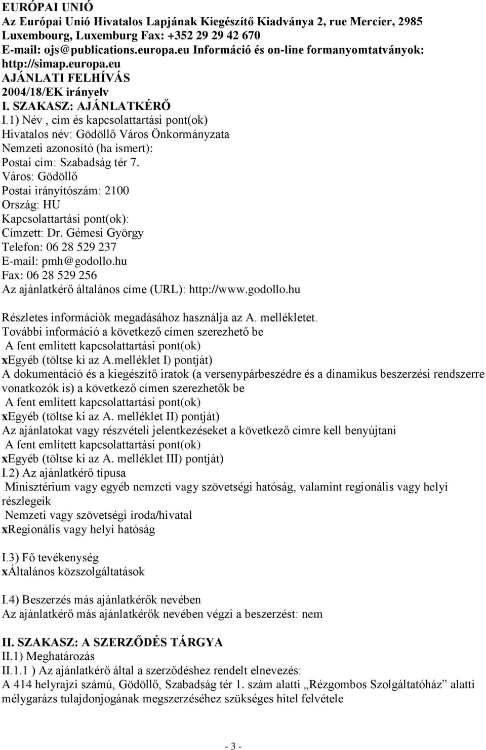 1) Név, cím és kapcsolattartási pont(ok) Hivatalos név: Gödöllő Város Önkormányzata Nemzeti azonosító (ha ismert): Postai cím: Szabadság tér 7.