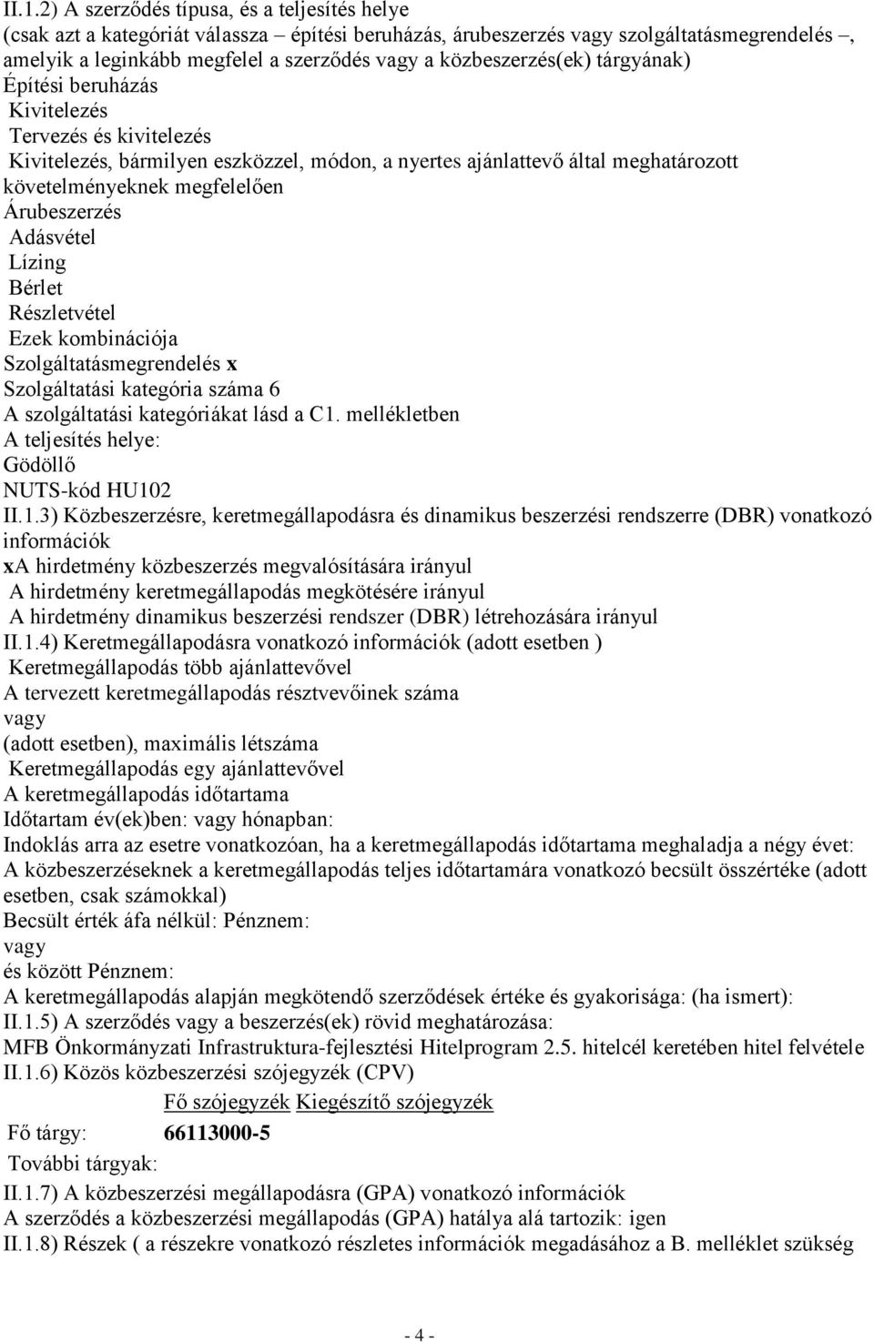 Árubeszerzés Adásvétel Lízing Bérlet Részletvétel Ezek kombinációja Szolgáltatásmegrendelés x Szolgáltatási kategória száma 6 A szolgáltatási kategóriákat lásd a C1.