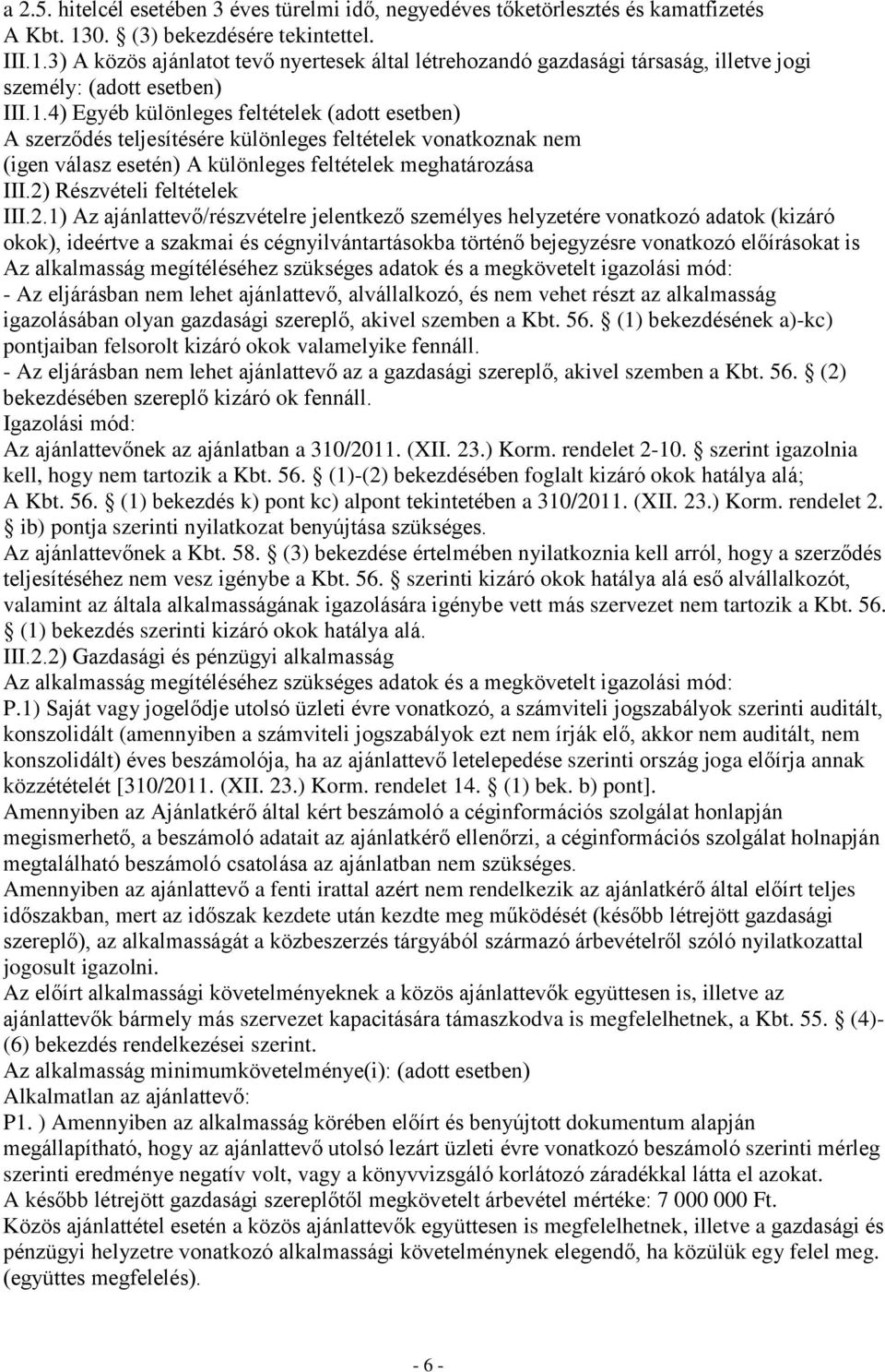 3) A közös ajánlatot tevő nyertesek által létrehozandó gazdasági társaság, illetve jogi személy: (adott esetben) III.1.