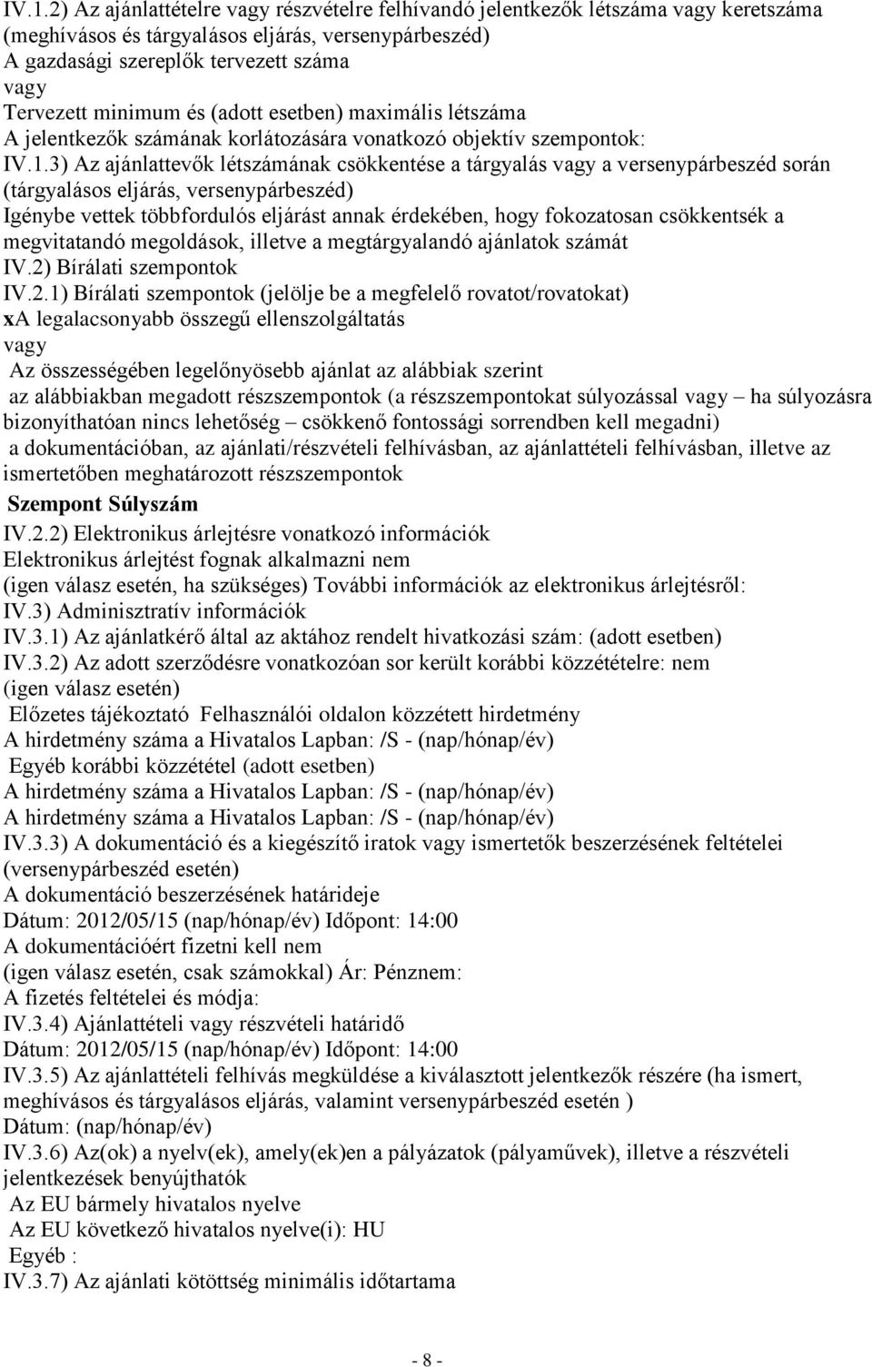 3) Az ajánlattevők létszámának csökkentése a tárgyalás vagy a versenypárbeszéd során (tárgyalásos eljárás, versenypárbeszéd) Igénybe vettek többfordulós eljárást annak érdekében, hogy fokozatosan