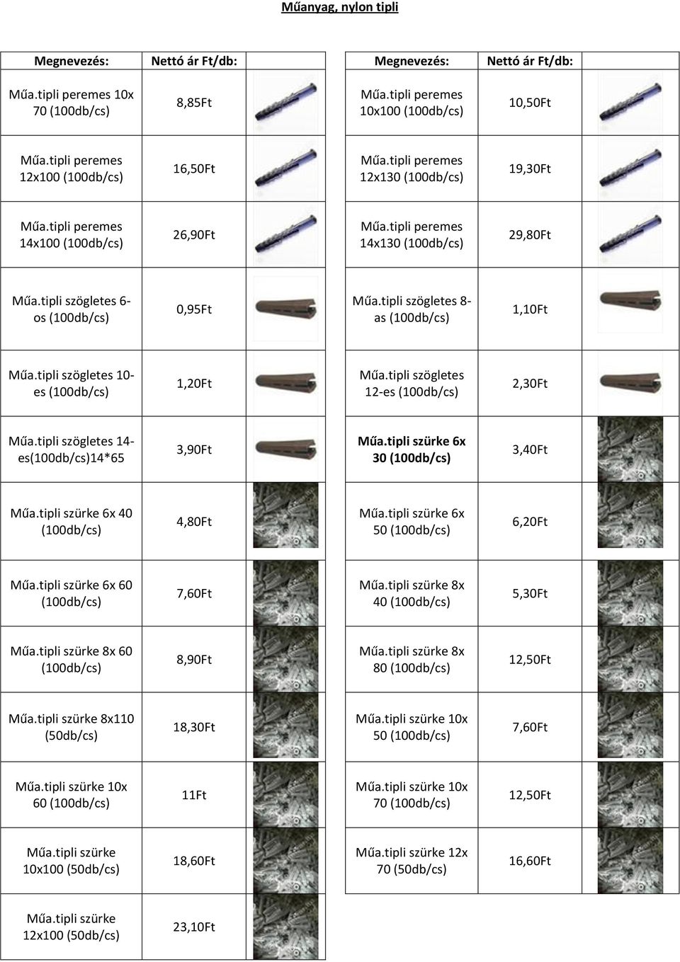 tipli szürke 6x 50 6,20Ft Műa.tipli szürke 6x 60 7,60Ft Műa.tipli szürke 8x 40 5,30Ft Műa.tipli szürke 8x 60 8,90Ft Műa.tipli szürke 8x 80 12,50Ft Műa.