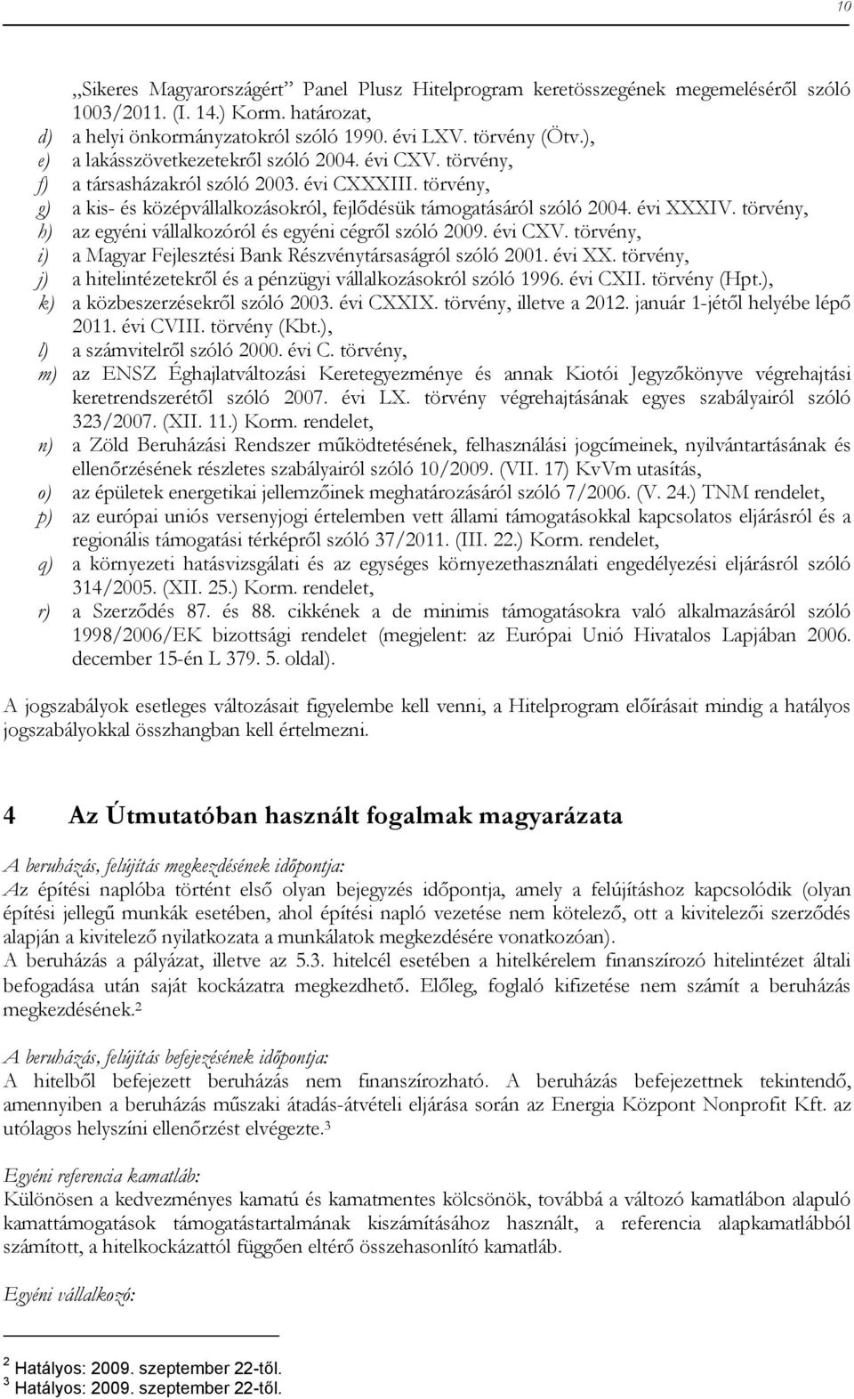 törvény, h) az egyéni vállalkozóról és egyéni cégről szóló 2009. évi CXV. törvény, i) a Magyar Fejlesztési Bank Részvénytársaságról szóló 2001. évi XX.