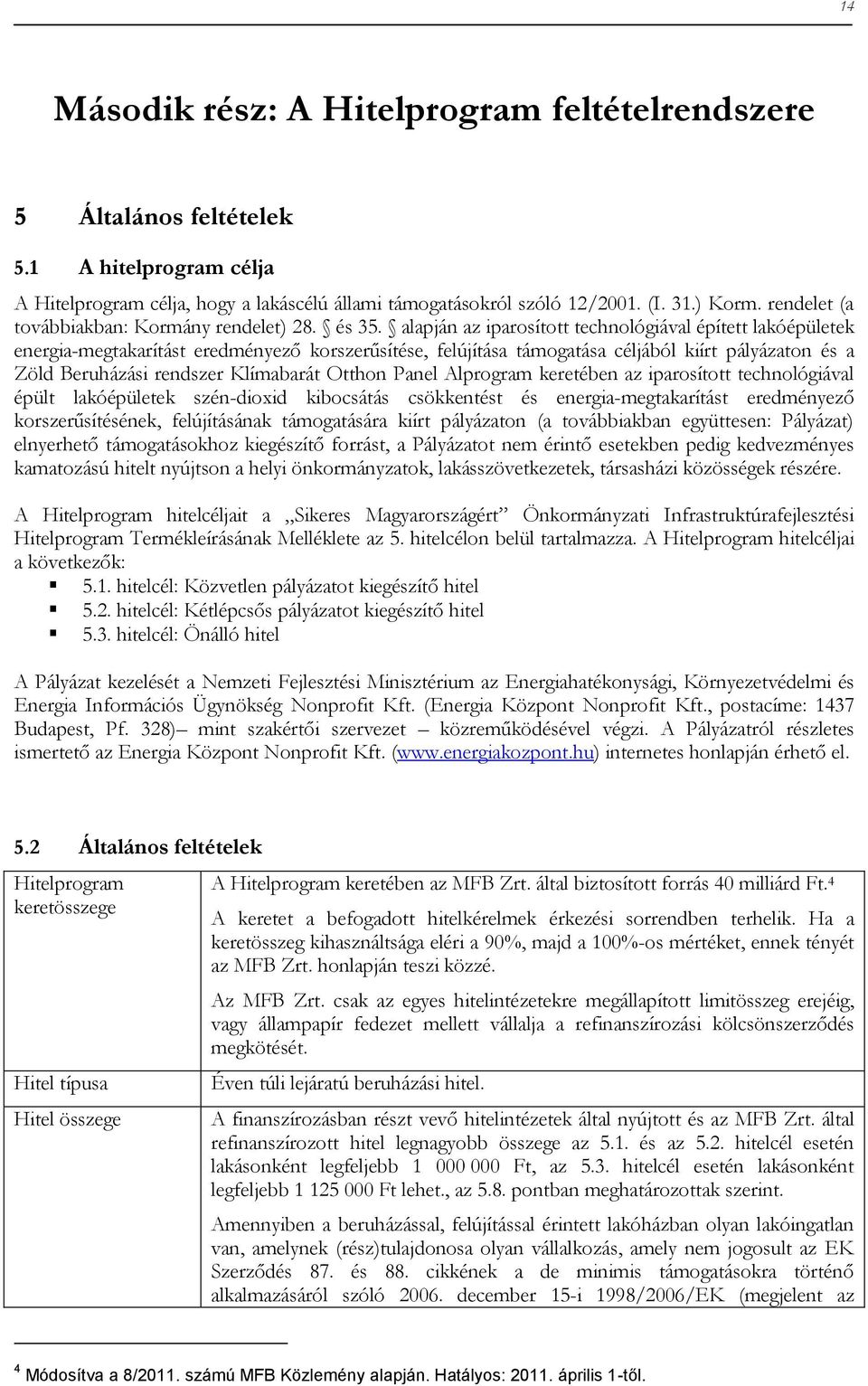 alapján az iparosított technológiával épített lakóépületek energia-megtakarítást eredményező korszerűsítése, felújítása támogatása céljából kiírt pályázaton és a Zöld Beruházási rendszer Klímabarát