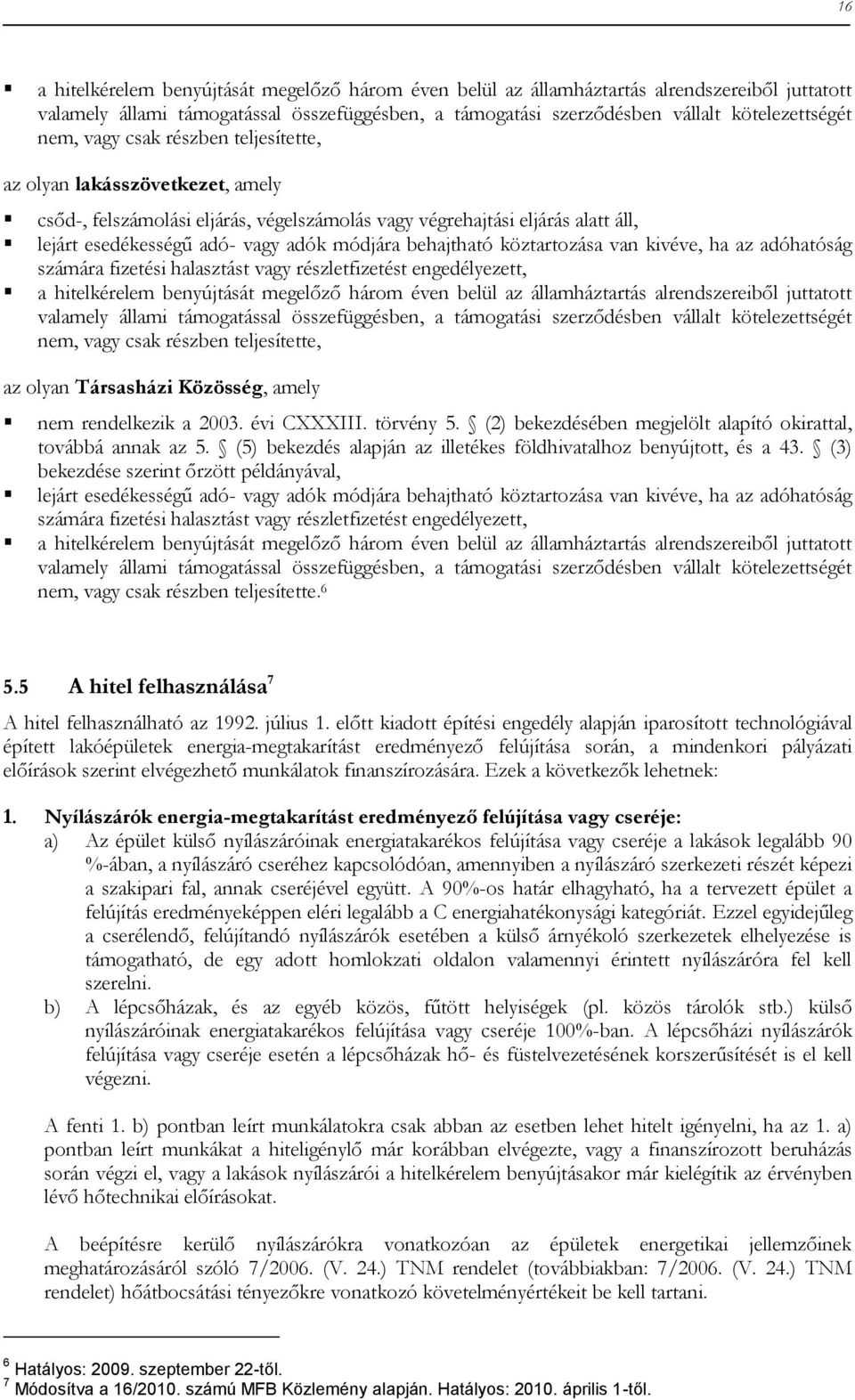 köztartozása van kivéve, ha az adóhatóság számára fizetési halasztást vagy részletfizetést engedélyezett, a hitelkérelem benyújtását megelőző három éven belül az államháztartás alrendszereiből