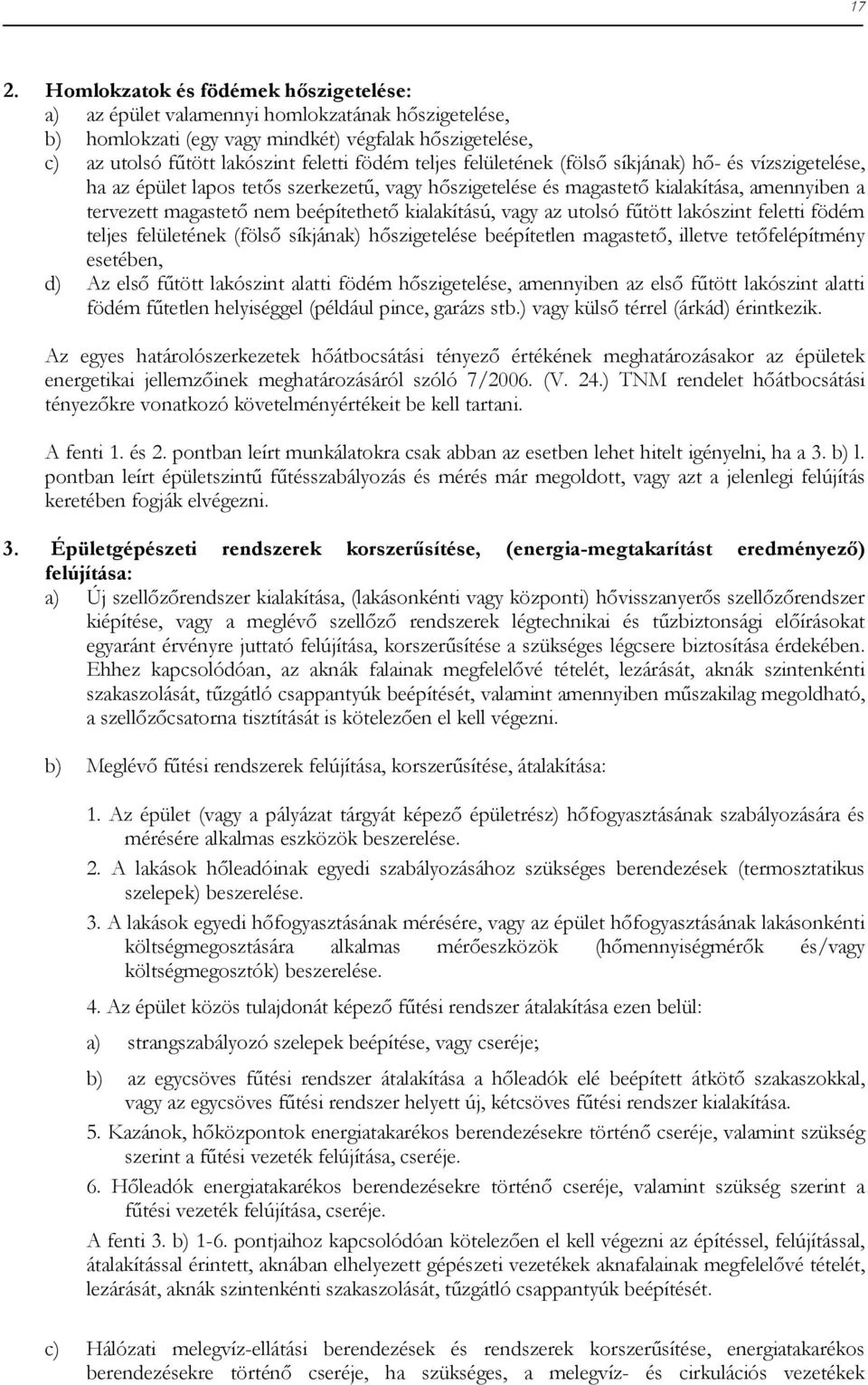 kialakítású, vagy az utolsó fűtött lakószint feletti födém teljes felületének (fölső síkjának) hőszigetelése beépítetlen magastető, illetve tetőfelépítmény esetében, d) Az első fűtött lakószint