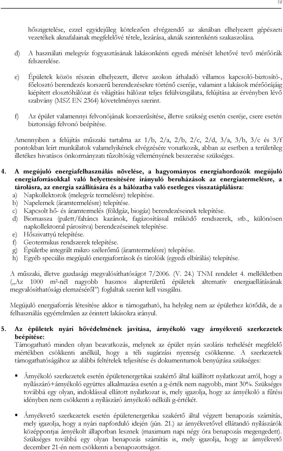 e) Épületek közös részein elhelyezett, illetve azokon áthaladó villamos kapcsoló-biztosító-, főelosztó berendezés korszerű berendezésekre történő cseréje, valamint a lakások mérőórájáig kiépített