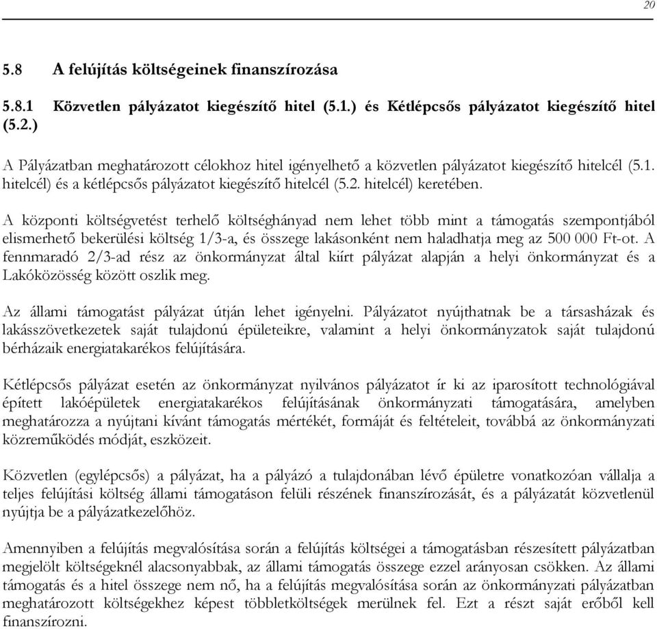 A központi költségvetést terhelő költséghányad nem lehet több mint a támogatás szempontjából elismerhető bekerülési költség 1/3-a, és összege lakásonként nem haladhatja meg az 500 000 Ft-ot.