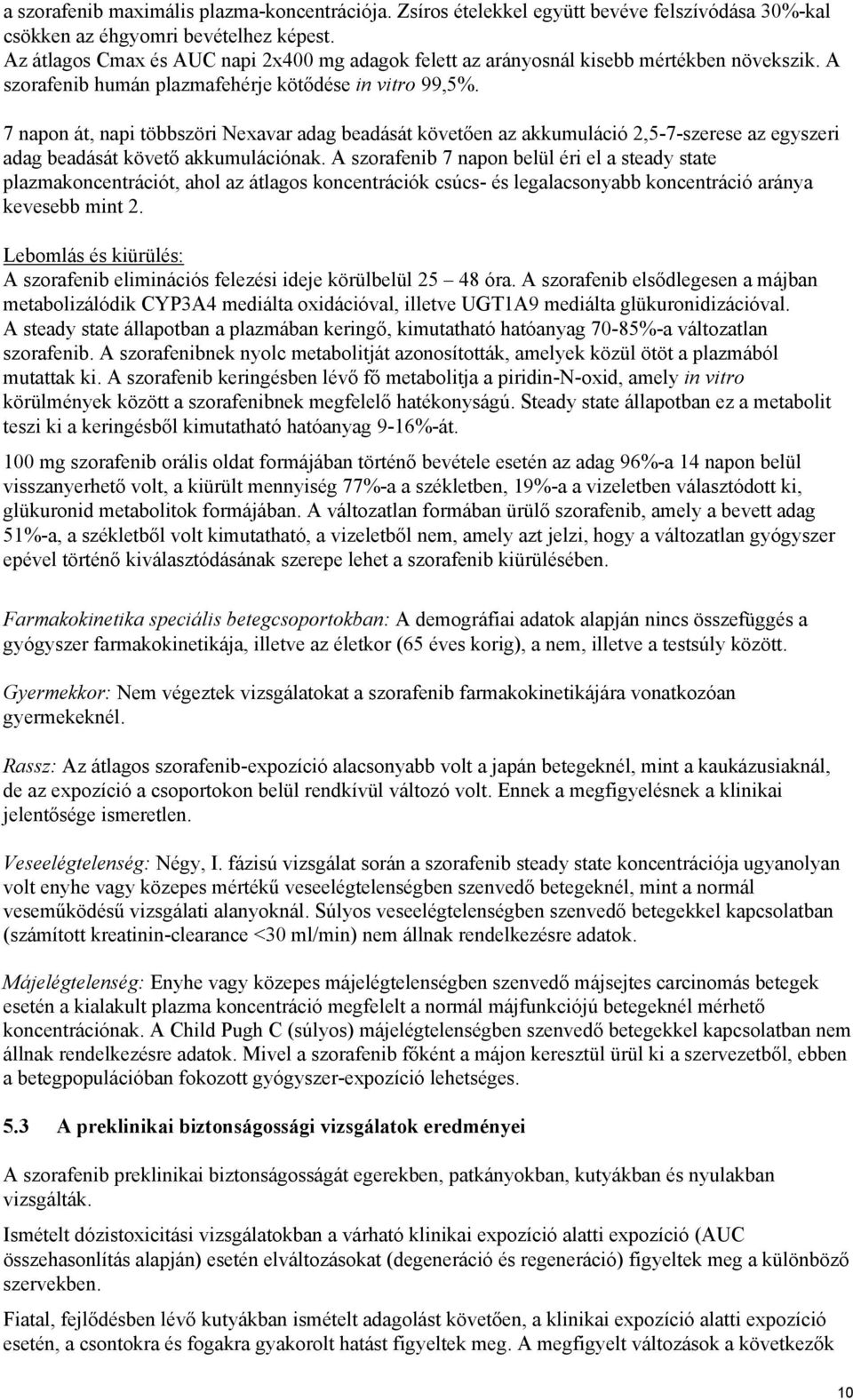 7 napon át, napi többszöri Nexavar adag beadását követően az akkumuláció 2,5-7-szerese az egyszeri adag beadását követő akkumulációnak.