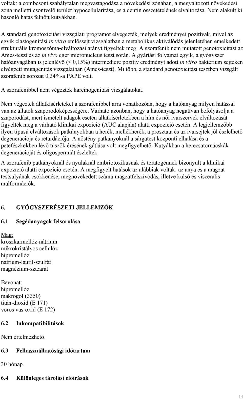 A standard genotoxicitási vizsgálati programot elvégezték, melyek eredményei pozitívak, mivel az egyik clastogenitási in vitro emlőssejt vizsgálatban a metabolikus aktiválódás jelenlétében emelkedett