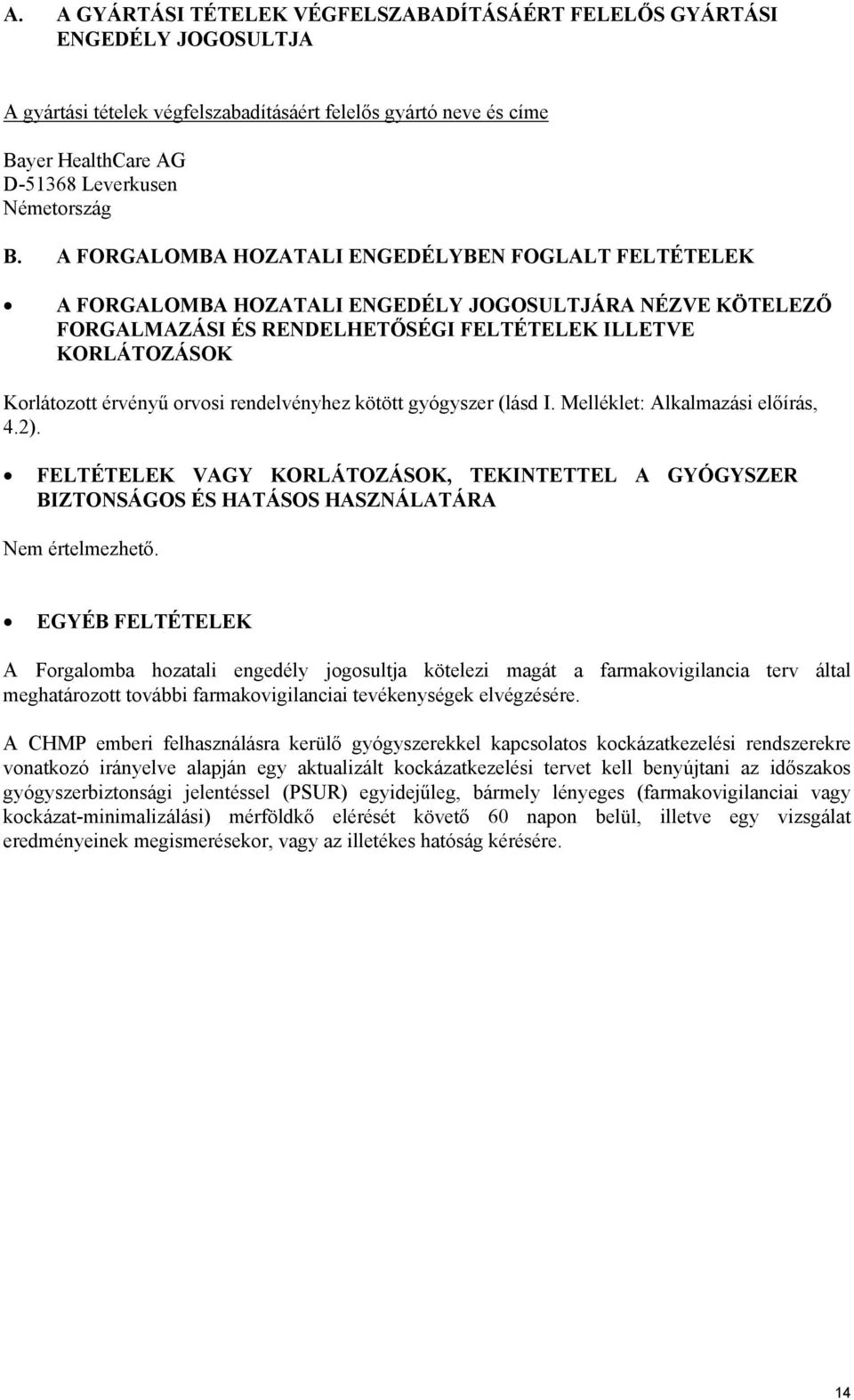 orvosi rendelvényhez kötött gyógyszer (lásd I. Melléklet: Alkalmazási előírás, 4.2). FELTÉTELEK VAGY KORLÁTOZÁSOK, TEKINTETTEL A GYÓGYSZER BIZTONSÁGOS ÉS HATÁSOS HASZNÁLATÁRA Nem értelmezhető.