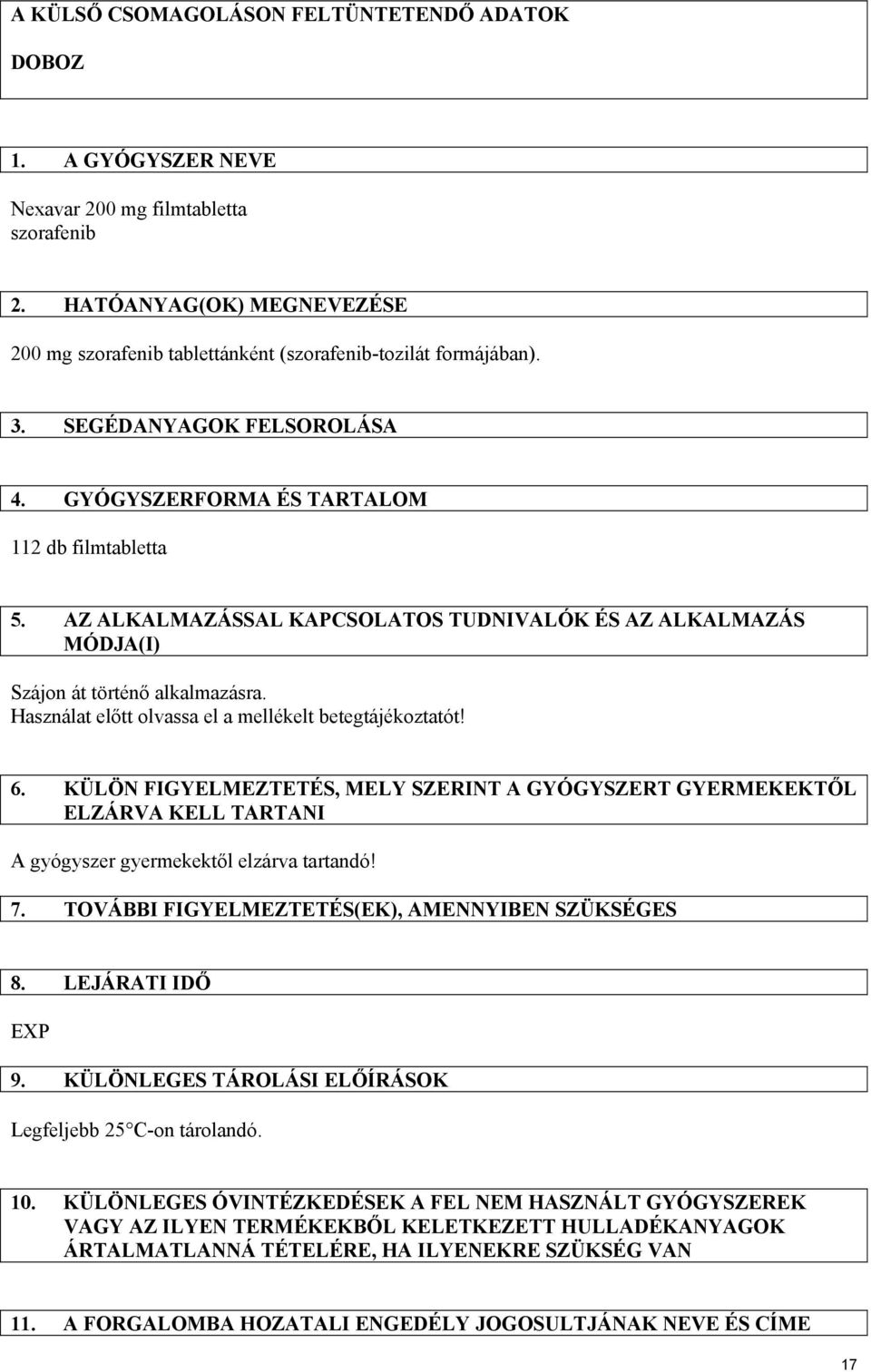 Használat előtt olvassa el a mellékelt betegtájékoztatót! 6. KÜLÖN FIGYELMEZTETÉS, MELY SZERINT A GYÓGYSZERT GYERMEKEKTŐL ELZÁRVA KELL TARTANI A gyógyszer gyermekektől elzárva tartandó! 7.