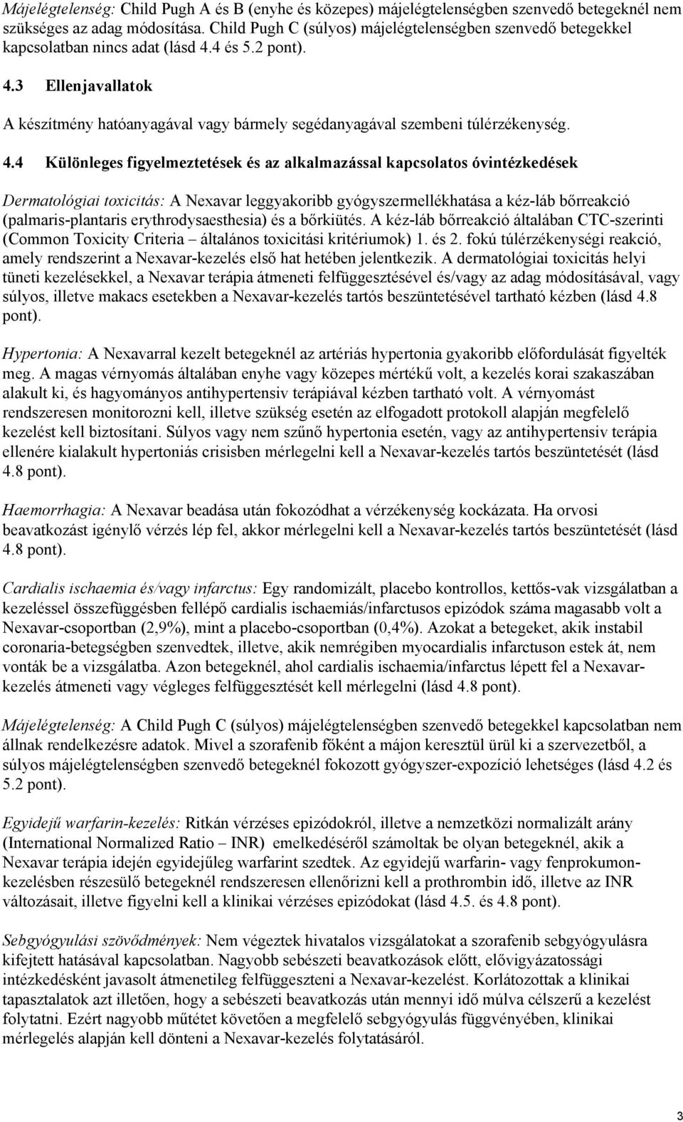 4.4 Különleges figyelmeztetések és az alkalmazással kapcsolatos óvintézkedések Dermatológiai toxicitás: A Nexavar leggyakoribb gyógyszermellékhatása a kéz-láb bőrreakció (palmaris-plantaris