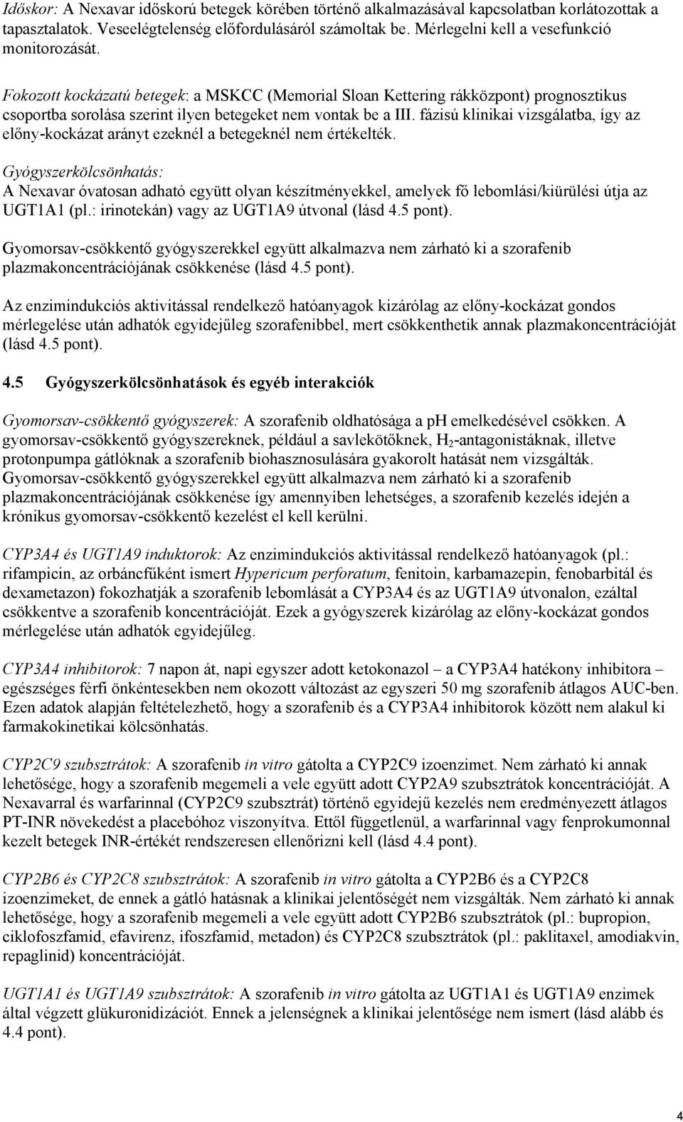 fázisú klinikai vizsgálatba, így az előny-kockázat arányt ezeknél a betegeknél nem értékelték.