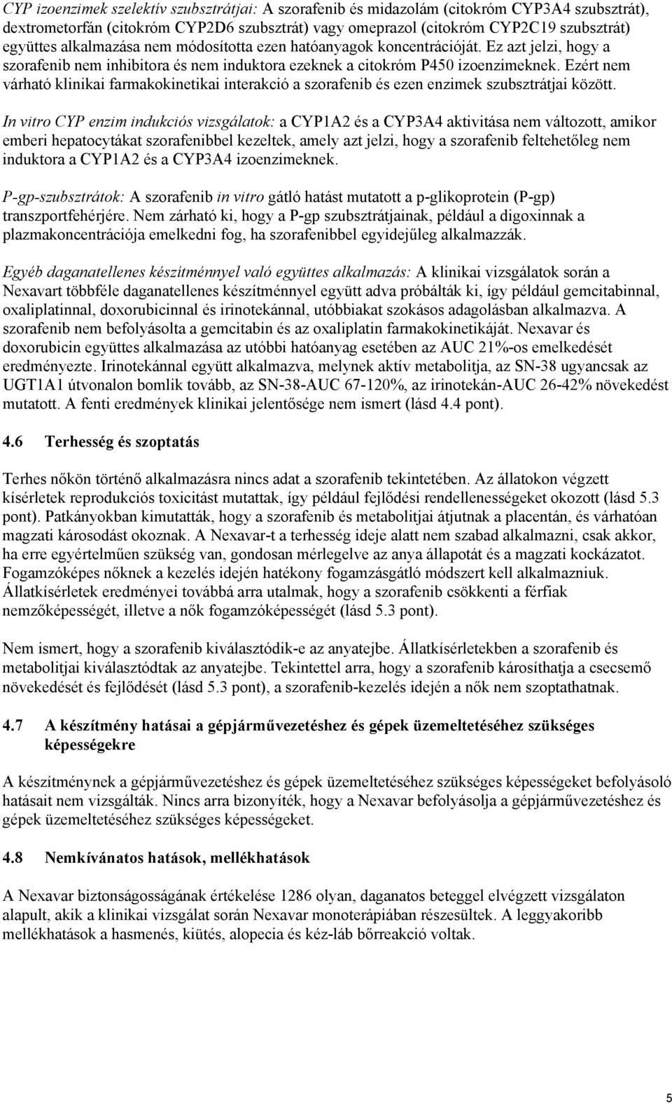 Ezért nem várható klinikai farmakokinetikai interakció a szorafenib és ezen enzimek szubsztrátjai között.