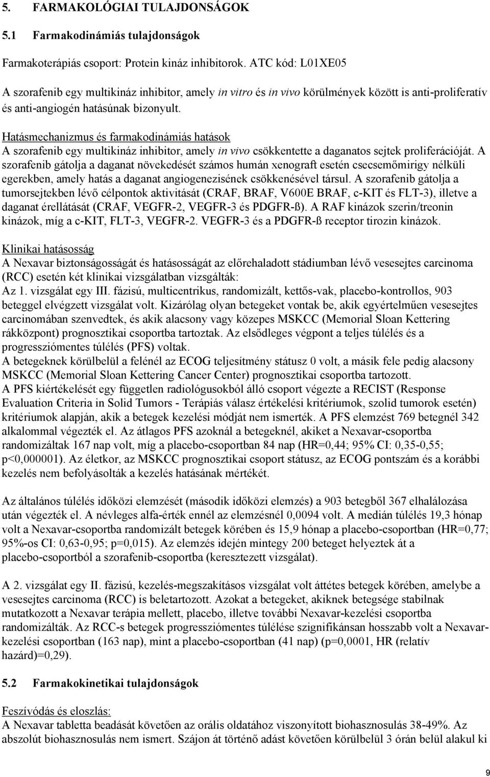 Hatásmechanizmus és farmakodinámiás hatások A szorafenib egy multikináz inhibitor, amely in vivo csökkentette a daganatos sejtek proliferációját.