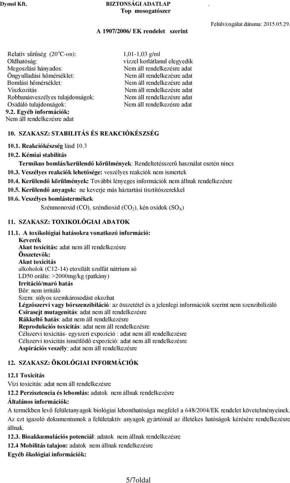 4. Kerülendő körülmények: További lényeges információk nem állnak rendelkezésre 10.5. Kerülendő anyagok: ne keverje más háztartási tisztítószerekkel 10.6.