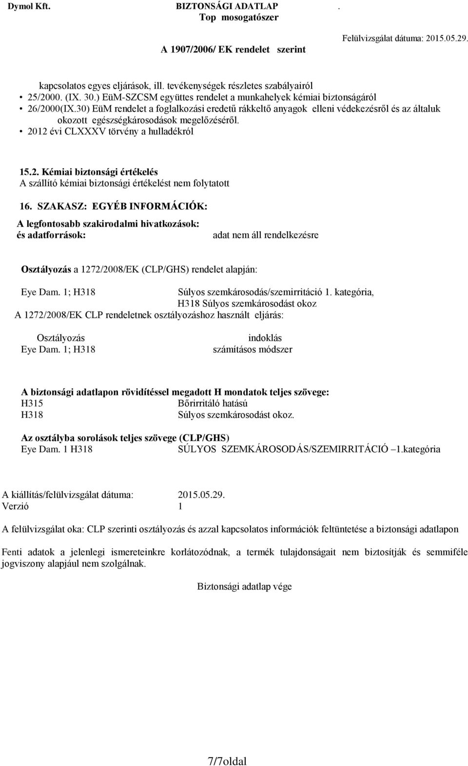 12 évi CLXXXV törvény a hulladékról 15.2. Kémiai biztonsági értékelés A szállító kémiai biztonsági értékelést nem folytatott 16.