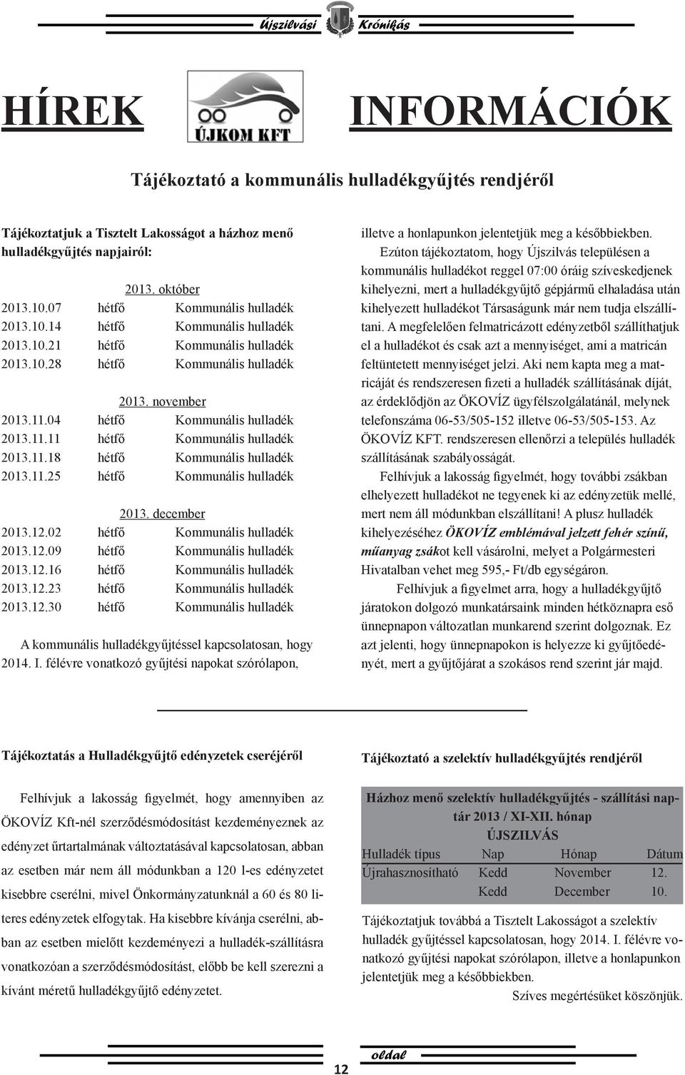 11.18 hétfő Kommunális hulladék 2013.11.25 hétfő Kommunális hulladék 2013. december 2013.12.02 hétfő Kommunális hulladék 2013.12.09 hétfő Kommunális hulladék 2013.12.16 hétfő Kommunális hulladék 2013.