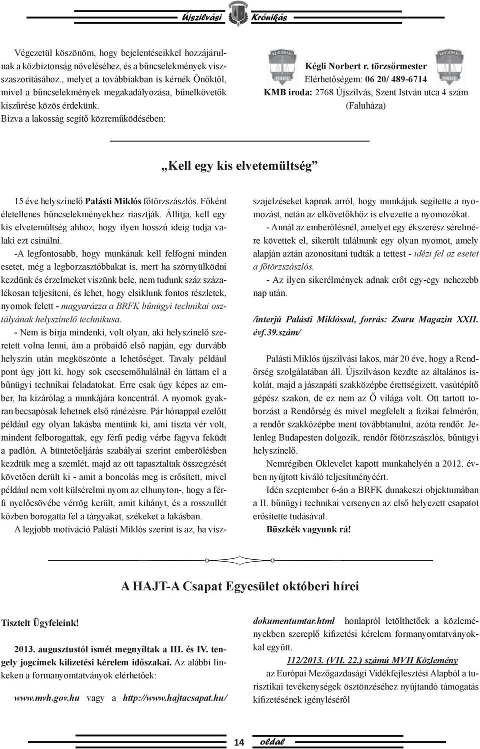 törzsőrmester Elérhetőségem: 06 20/ 489-6714 KMB iroda: 2768 Újszilvás, Szent István utca 4 szám (Faluháza) Kell egy kis elvetemültség 15 éve helyszínelő Palásti Miklós főtörzszászlós.