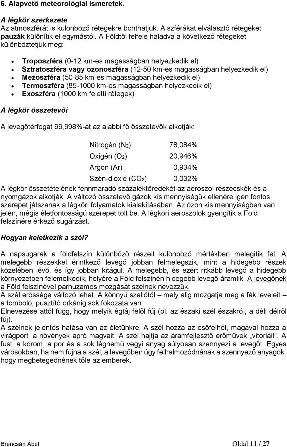 Mezoszféra (50-85 km-es magasságban helyezkedik el) Termoszféra (85-1000 km-es magasságban helyezkedik el) Exoszféra (1000 km feletti rétegek) A légkör összetevői A levegőtérfogat 99,998%-át az