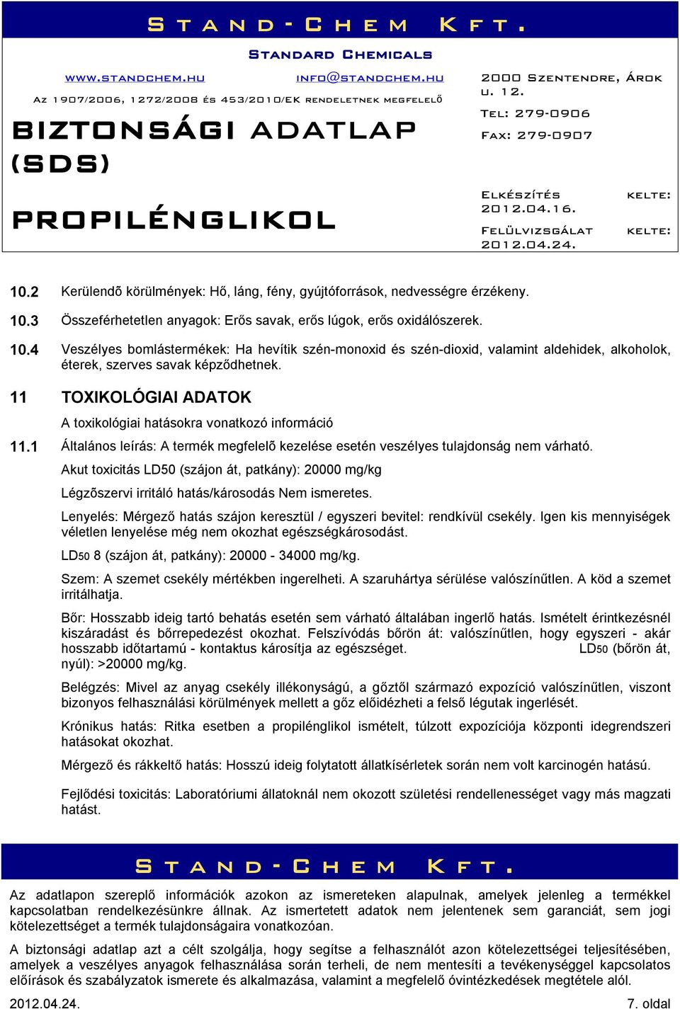 4 Veszélyes bomlástermékek: Ha hevítik szén-monoxid és szén-dioxid, valamint aldehidek, alkoholok, éterek, szerves savak képződhetnek.