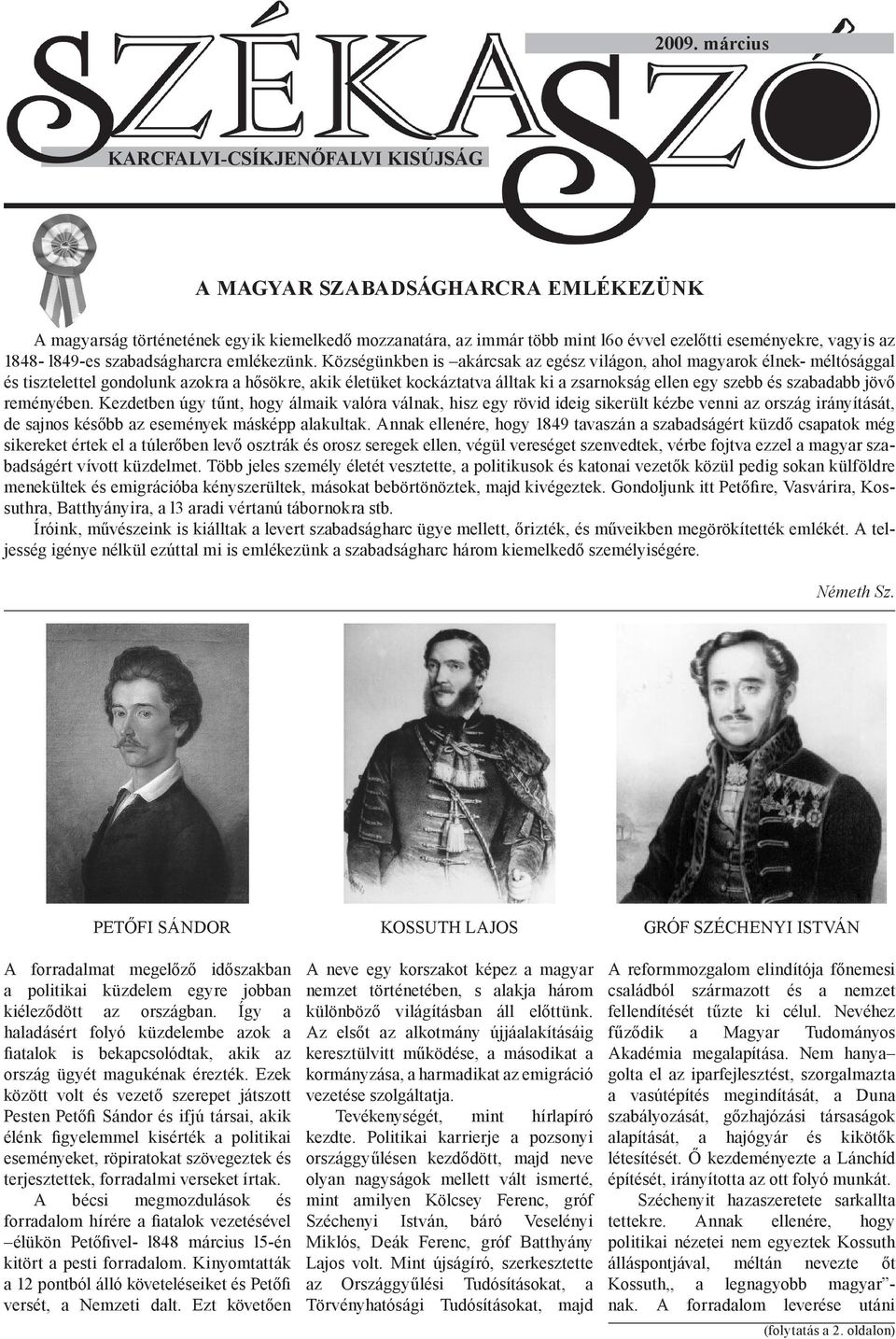 Községünkben is akárcsak az egész világon, ahol magyarok élnek- méltósággal és tisztelettel gondolunk azokra a hősökre, akik életüket kockáztatva álltak ki a zsarnokság ellen egy szebb és szabadabb