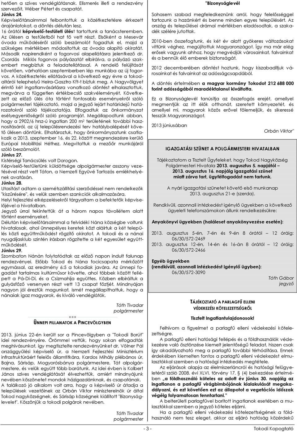 Az ülésen a testületből hat fő vett részt. Elsőként a Mesevár óvoda működéséről szóló beszámolót fogadtuk el, majd a szükséges mértékben módosítottuk az óvoda alapító okiratát.