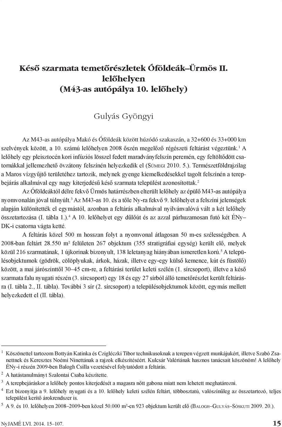 számú lelőhelyen 2008 őszén megelőző régészeti feltárást végeztünk.