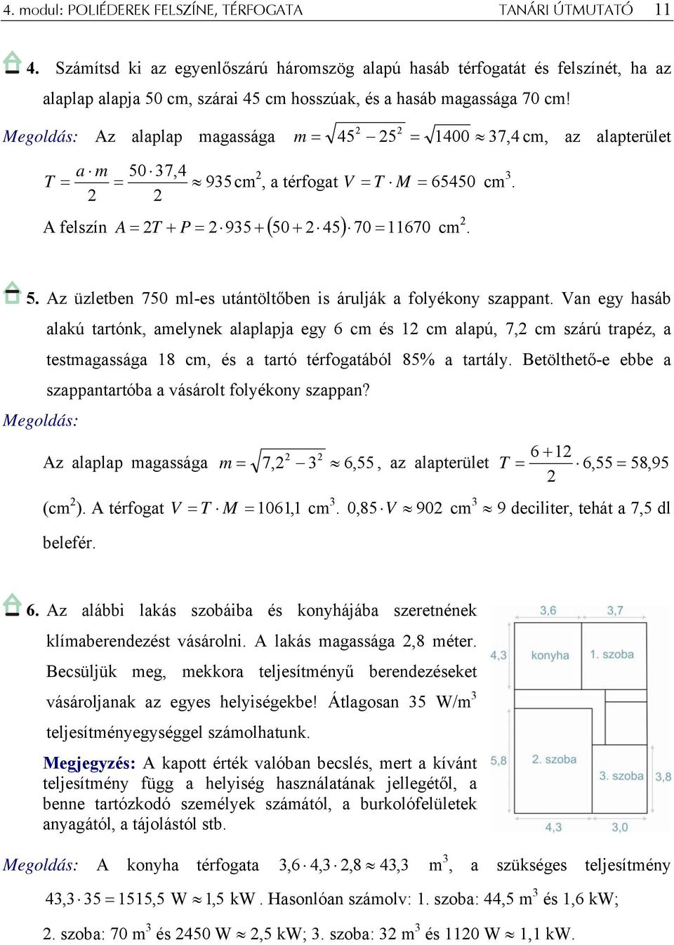 Az alaplap magassága m = 45 5 = 1400 7, 4 cm, az alapterület a m 50 7,4 T = = 95cm, a térfogat V = T M = 65450 cm. A felszín = T + P = 95 + ( 50 + 45) 70 = 11670 A cm. 5. Az üzletben 750 ml-es utántöltőben is árulják a folyékony szappant.