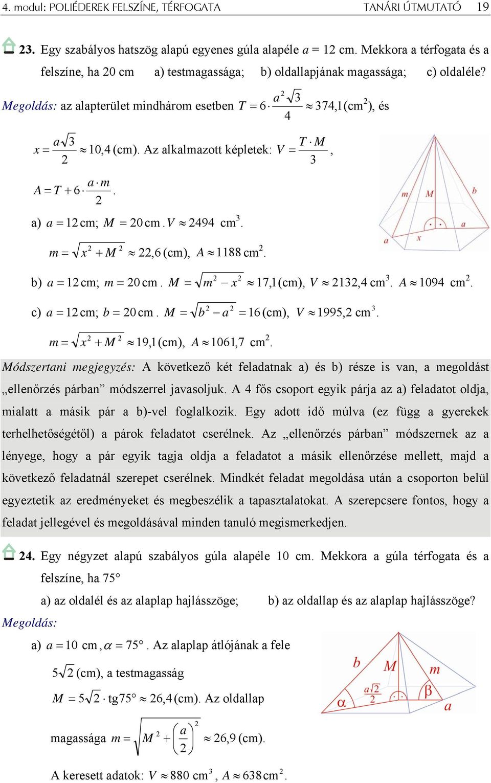 Az alkalmazott képletek: V a m A = T + 6. a) a = 1 cm; M = 0 cm. V 494 cm. T M =, m = x + M,6 (cm), A 1188 cm. b) a = 1 cm; m = 0 cm. M = m x 17, 1(cm), V 1, 4 cm. A 1094 cm. c) a = 1 cm; b = 0 cm.