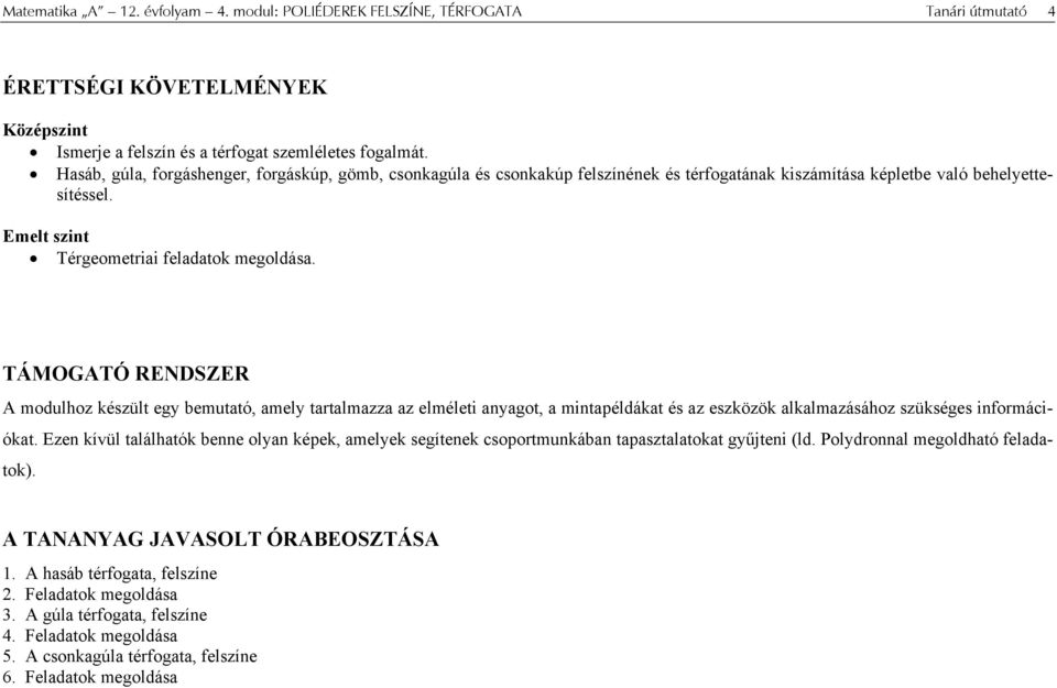 TÁMOGATÓ RENDSZER A modulhoz készült egy bemutató, amely tartalmazza az elméleti anyagot, a mintapéldákat és az eszközök alkalmazásához szükséges információkat.