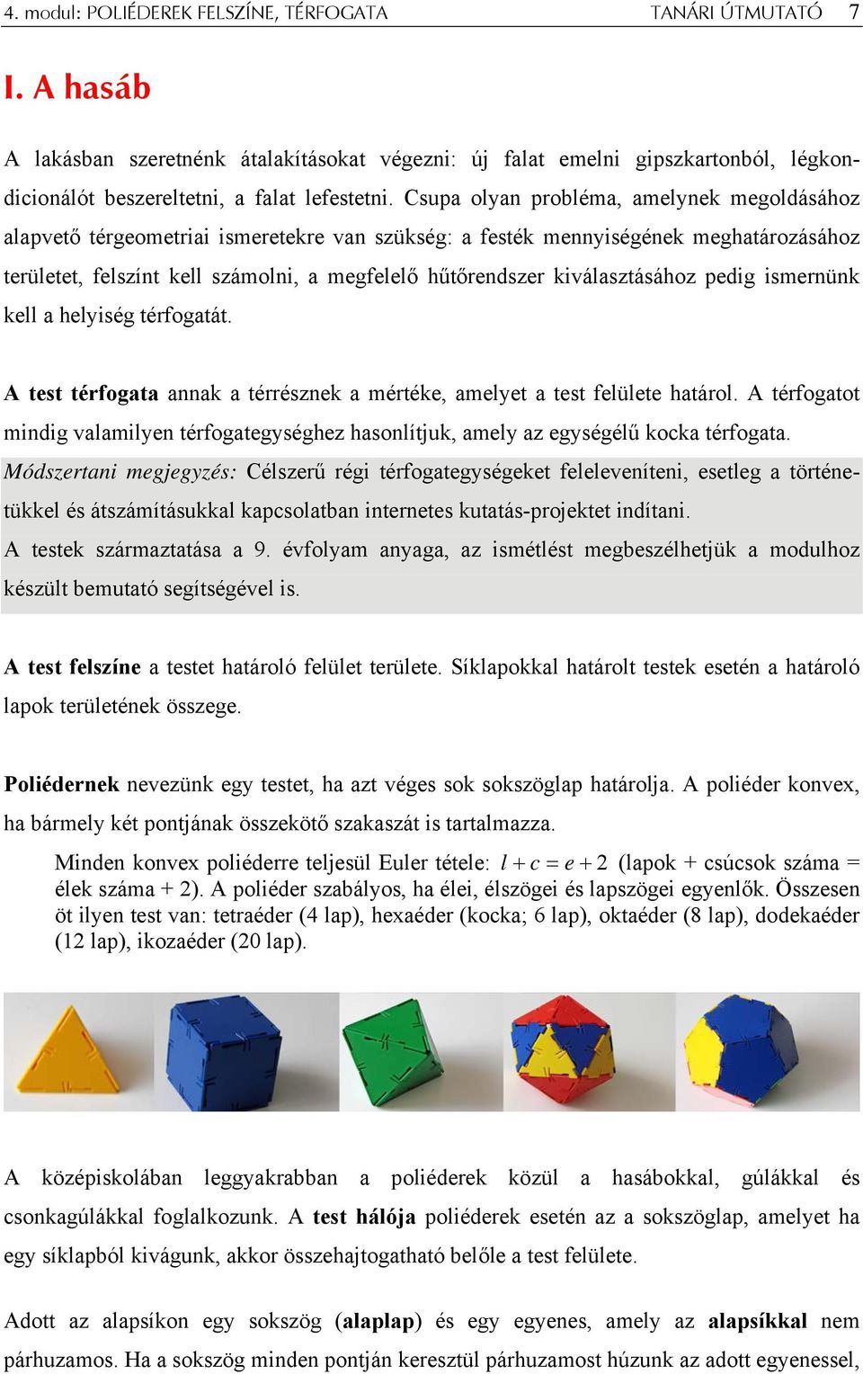 kiválasztásához pedig ismernünk kell a helyiség térfogatát. A test térfogata annak a térrésznek a mértéke, amelyet a test felülete határol.