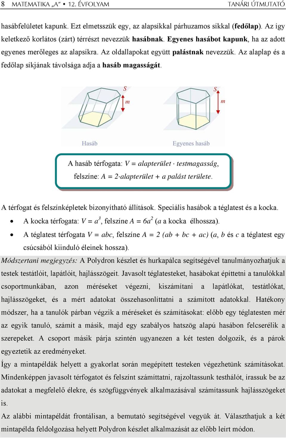 A hasáb térfogata: V = alapterület testmagasság, felszíne: A = alapterület + a palást területe. A térfogat és felszínképletek bizonyítható állítások. Speciális hasábok a téglatest és a kocka.