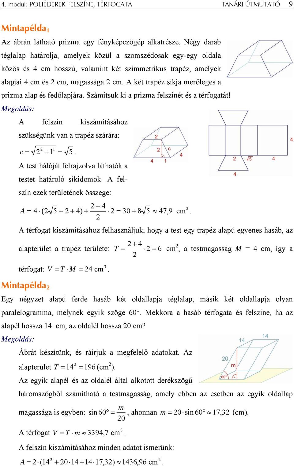 A két trapéz síkja merőleges a prizma alap és fedőlapjára. Számítsuk ki a prizma felszínét és a térfogatát! A felszín kiszámításához szükségünk van a trapéz szárára: 1 c = + = 5.