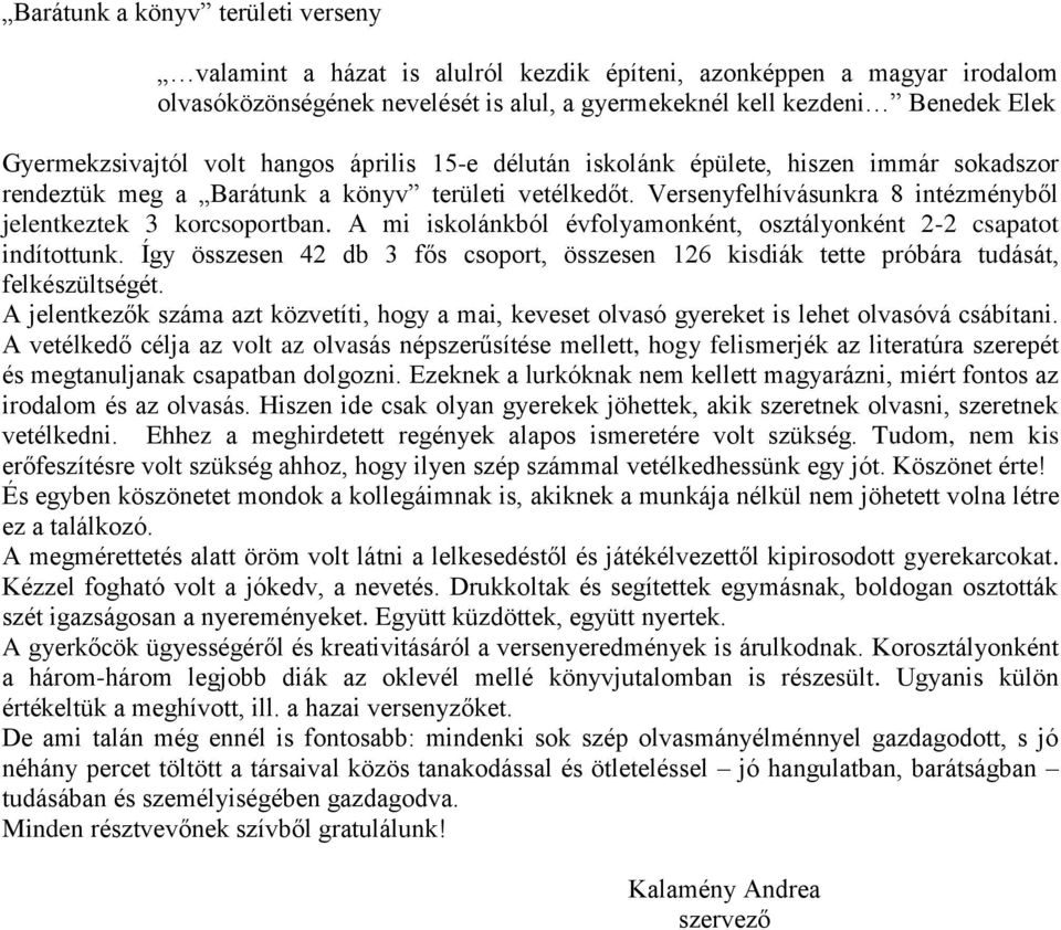 Versenyfelhívásunkra 8 intézményből jelentkeztek 3 korcsoportban. A mi iskolánkból évfolyamonként, osztályonként 2-2 csapatot indítottunk.