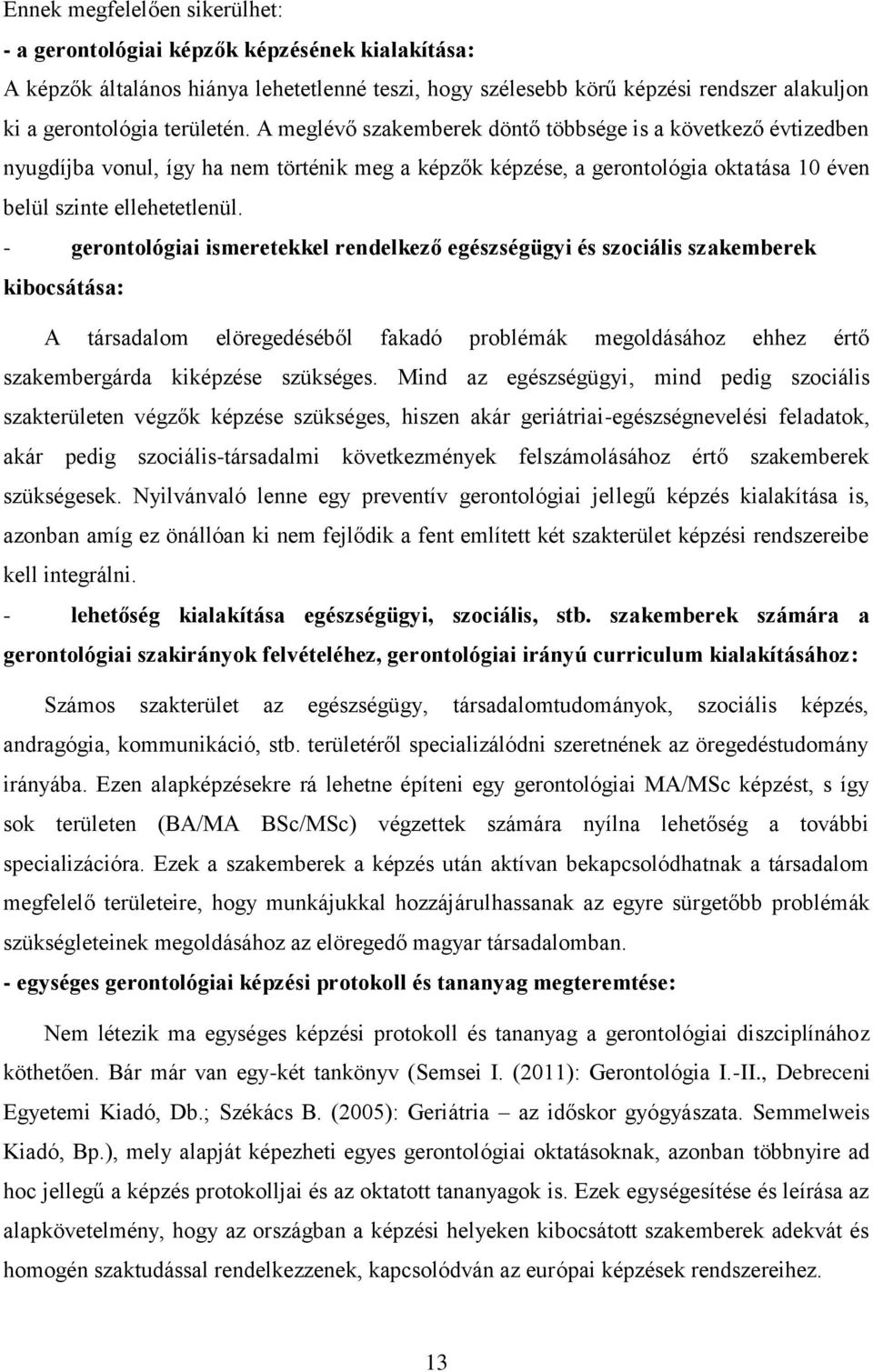 - gerontológiai ismeretekkel rendelkező egészségügyi és szociális szakemberek kibocsátása: A társadalom elöregedéséből fakadó problémák megoldásához ehhez értő szakembergárda kiképzése szükséges.