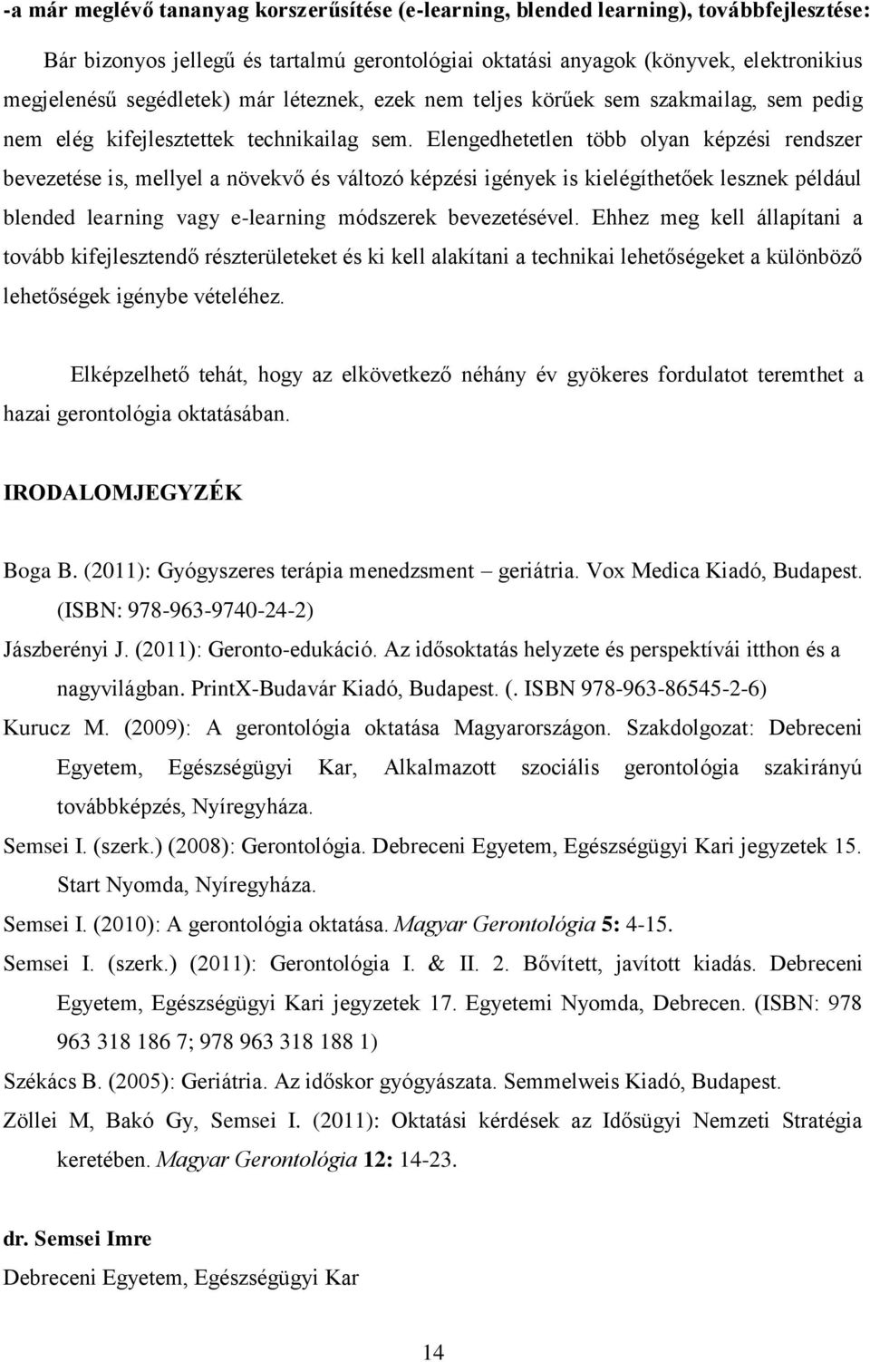 Elengedhetetlen több olyan képzési rendszer bevezetése is, mellyel a növekvő és változó képzési igények is kielégíthetőek lesznek például blended learning vagy e-learning módszerek bevezetésével.