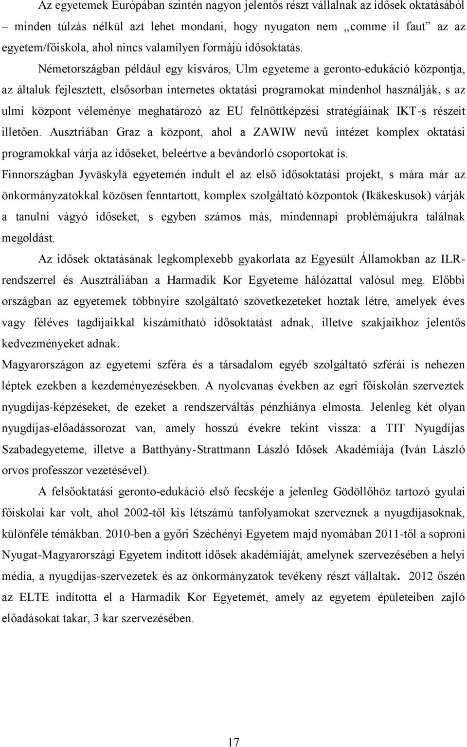 Németországban például egy kisváros, Ulm egyeteme a geronto-edukáció központja, az általuk fejlesztett, elsősorban internetes oktatási programokat mindenhol használják, s az ulmi központ véleménye