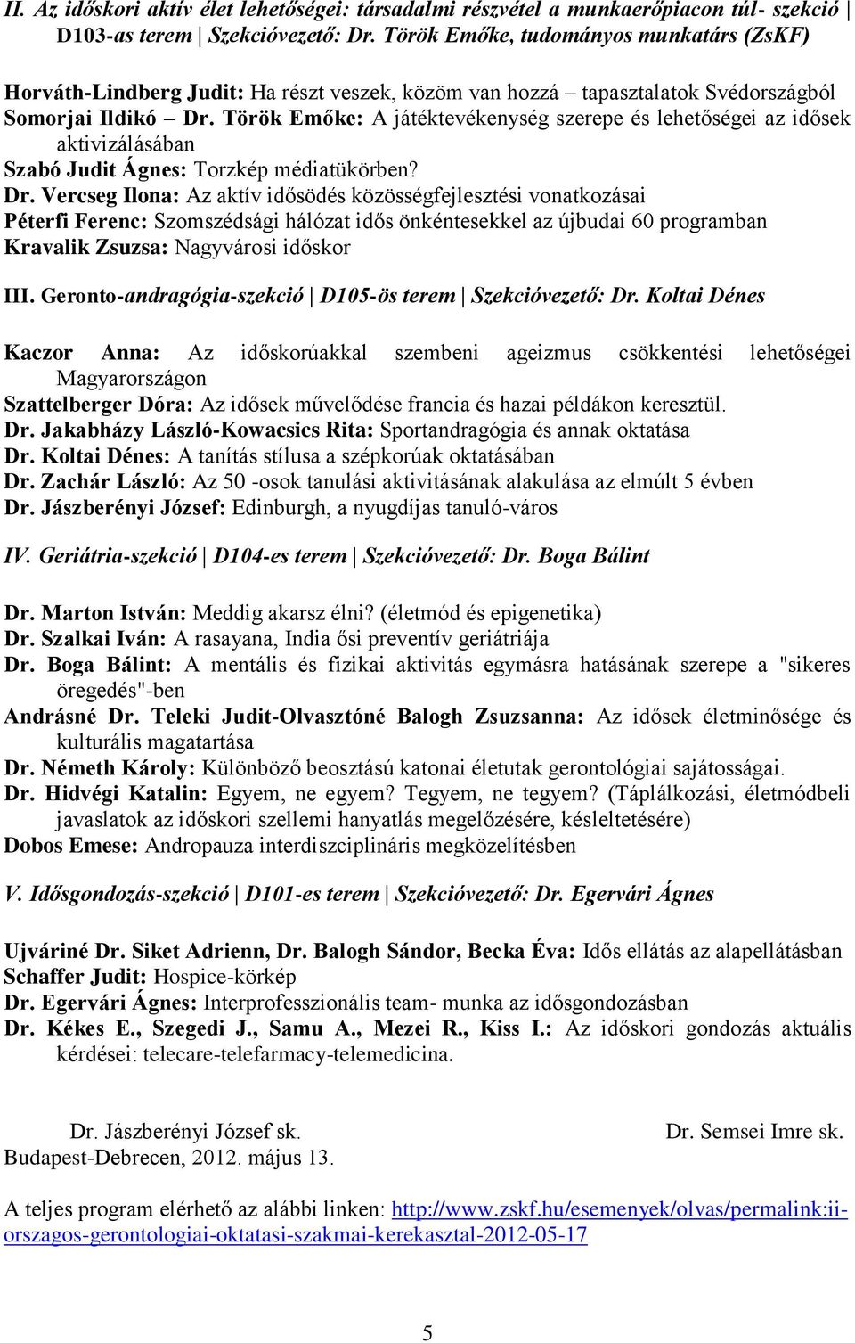 Török Emőke: A játéktevékenység szerepe és lehetőségei az idősek aktivizálásában Szabó Judit Ágnes: Torzkép médiatükörben? Dr.