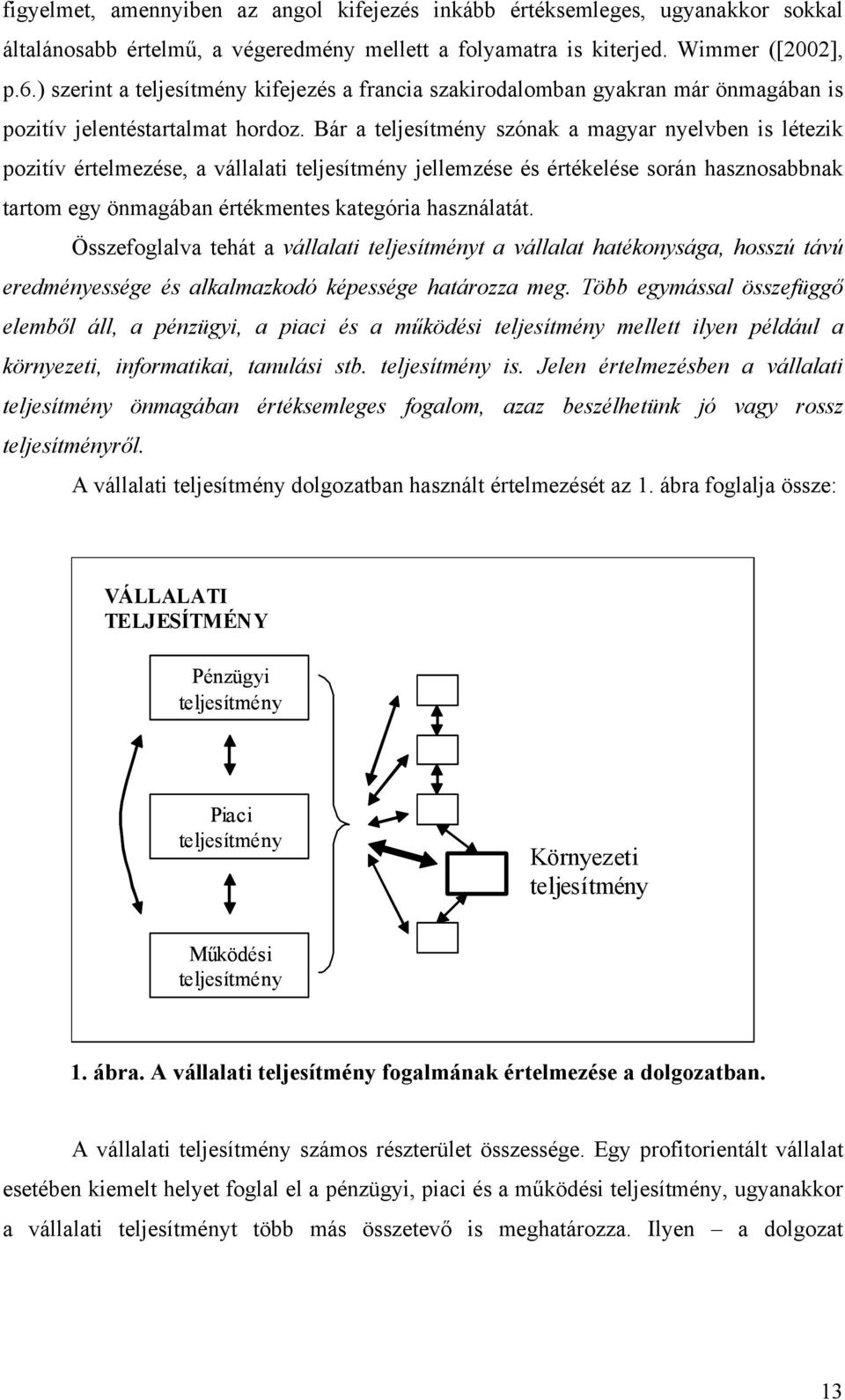 Bár a teljesítmény szónak a magyar nyelvben is létezik pozitív értelmezése, a vállalati teljesítmény jellemzése és értékelése során hasznosabbnak tartom egy önmagában értékmentes kategória